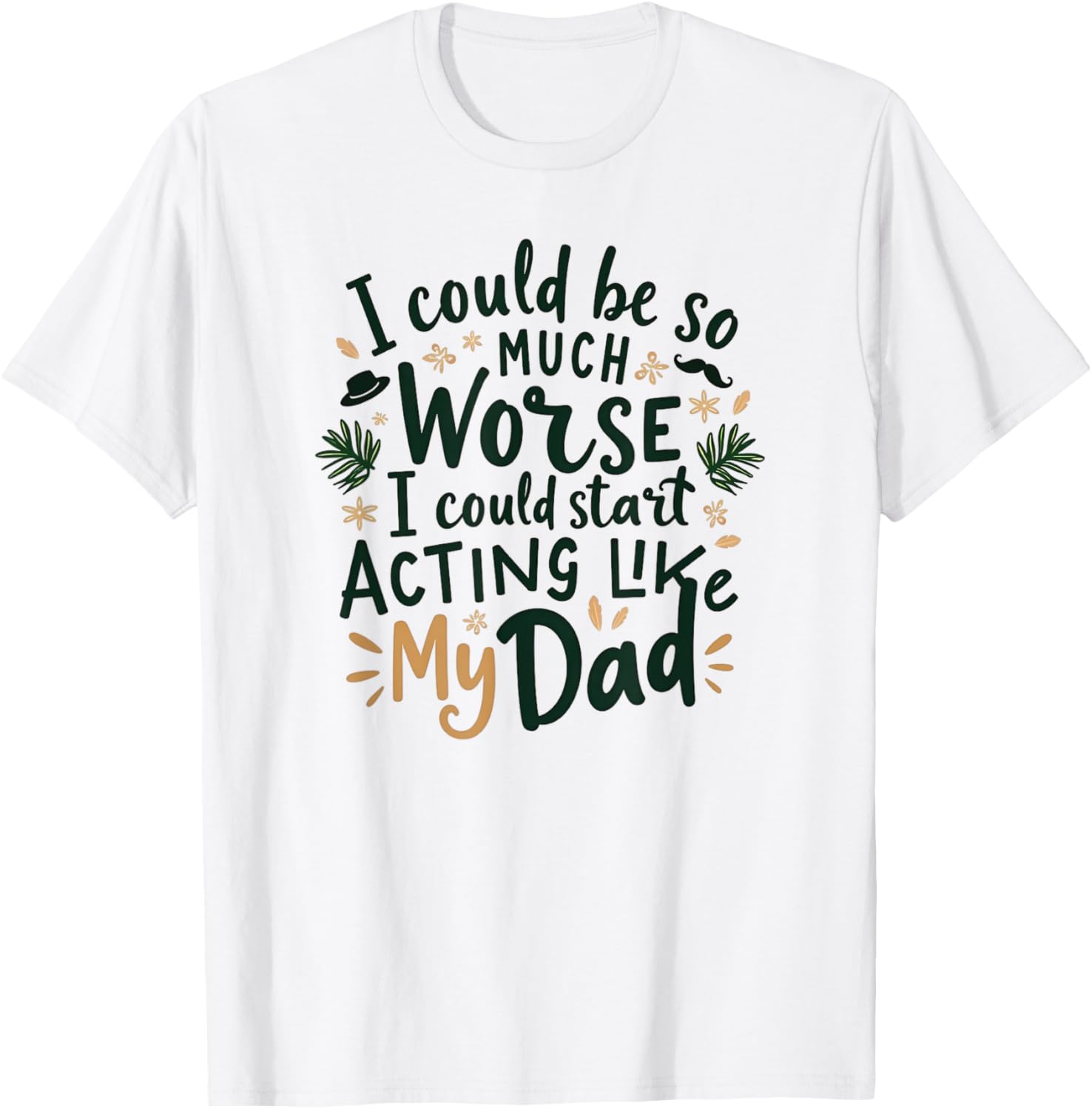I Could Be So Much Worse Dad Humor T-Shirt for Men and Women - 7
