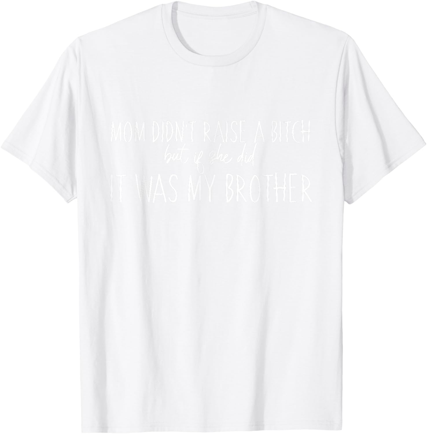 Mom Didn't Raise A B But If She Did It Was My Brother T-Shirt - Fun Family Tee - 5