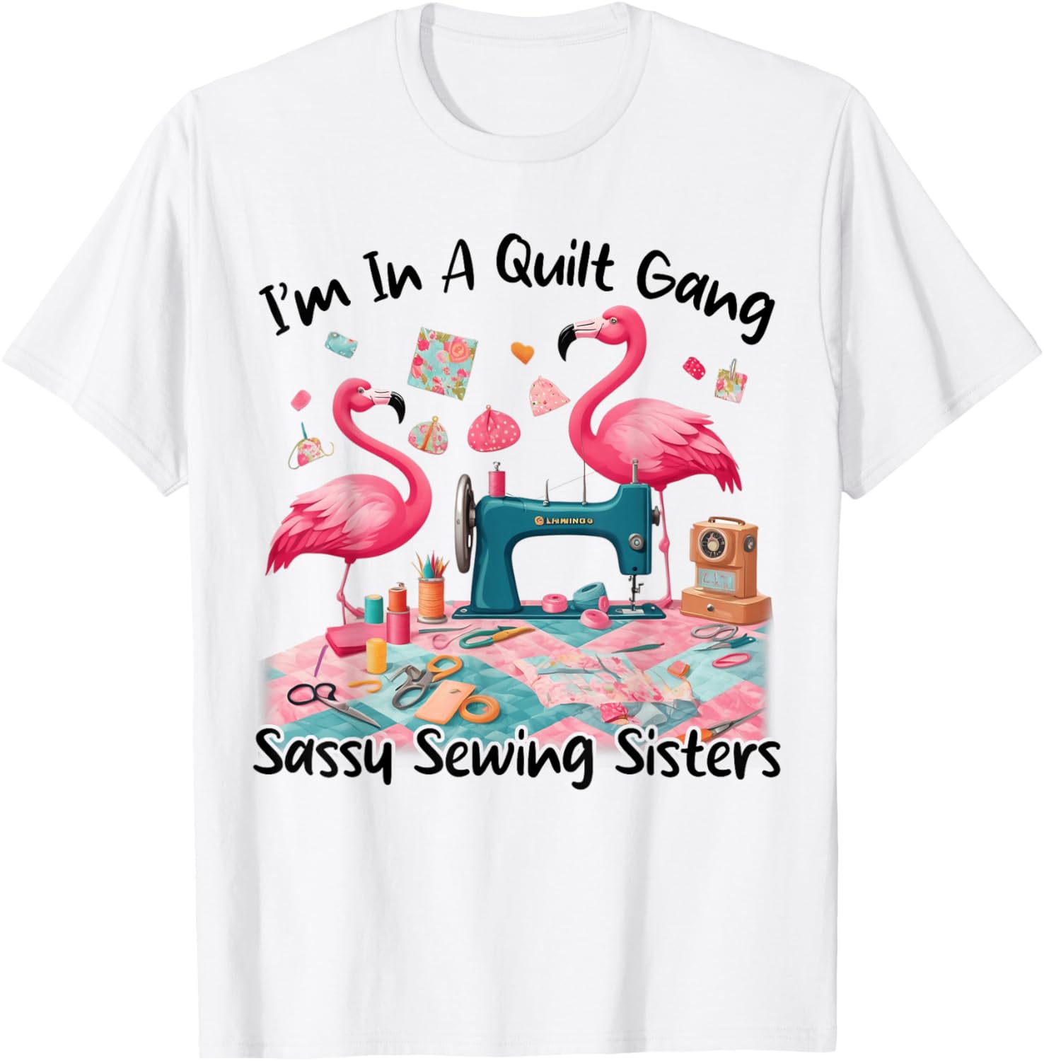Cute I'm In A Quilt Gang Sassy Sewing Sisters T-Shirt for Craft Lovers - 18