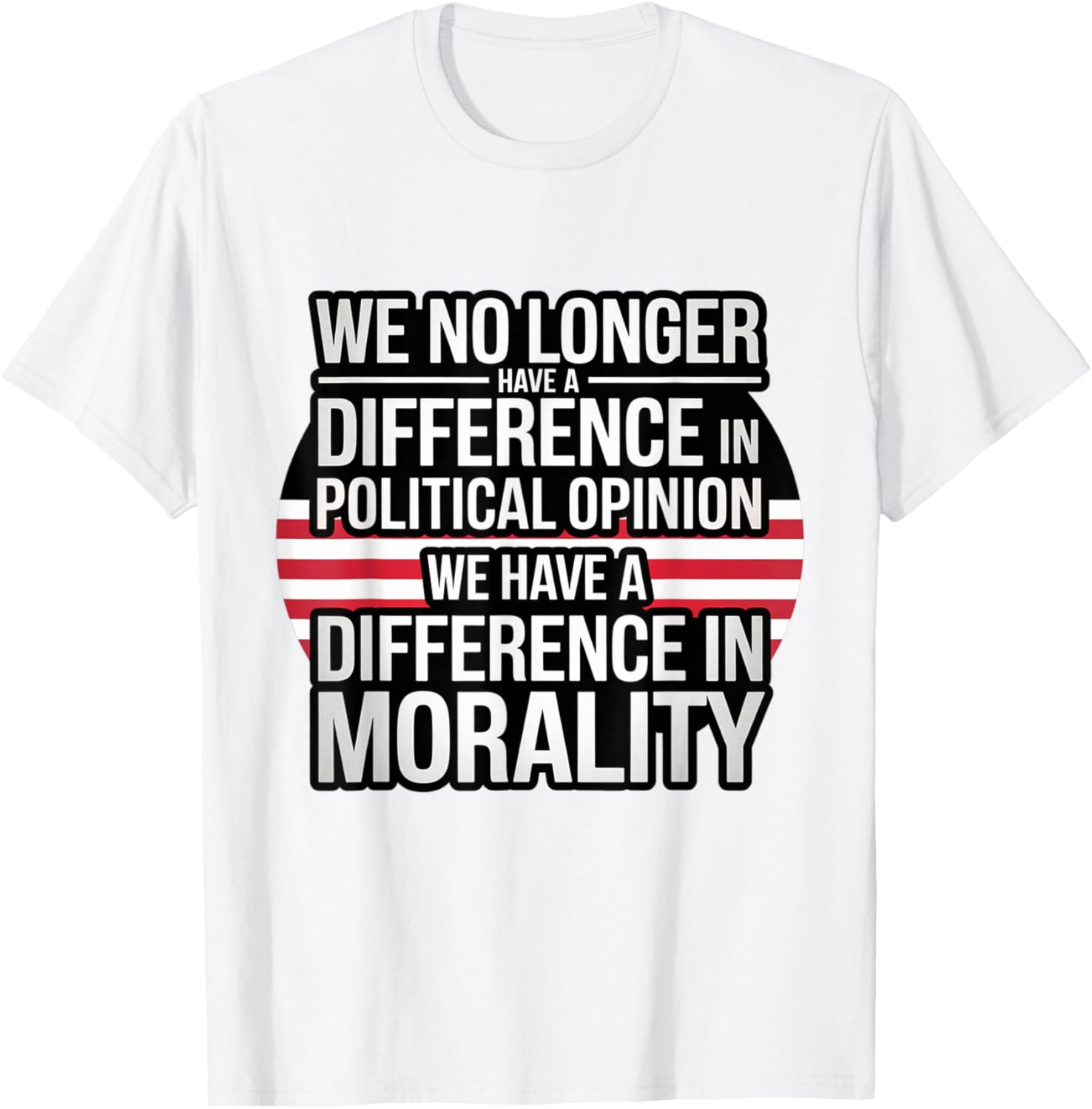 We No Longer Have A Difference In Political Opinion Morality T-Shirt - 6
