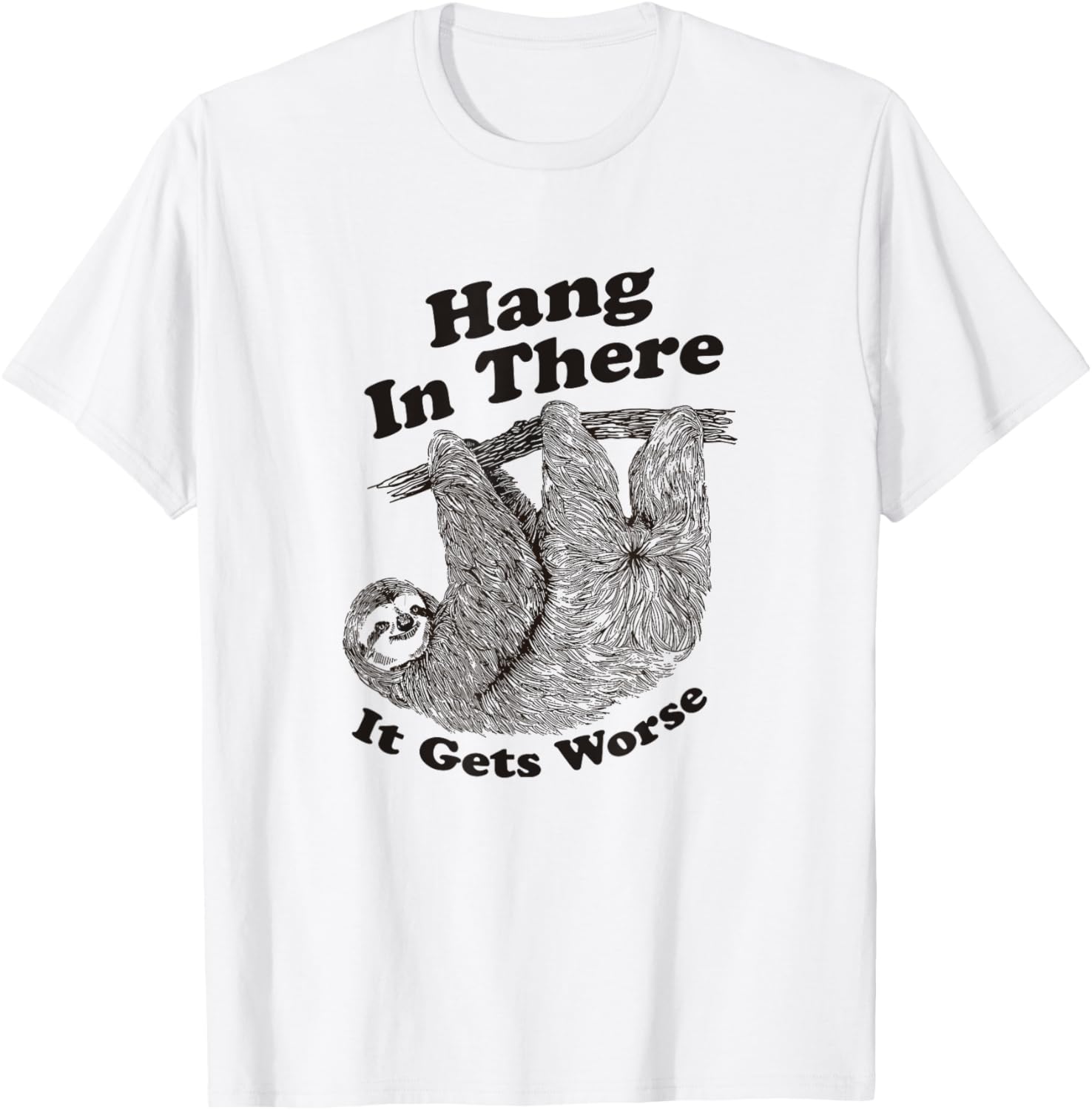 Funny Hang In There It Gets Worse Shirt for Men and Women T-Shirt - 10
