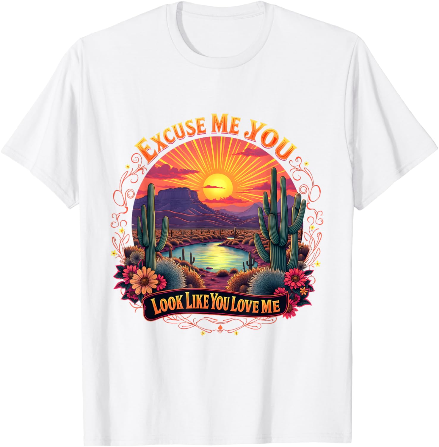 Funny Desert Western T-Shirt You Look Like You Love Me Excuse Me - 5