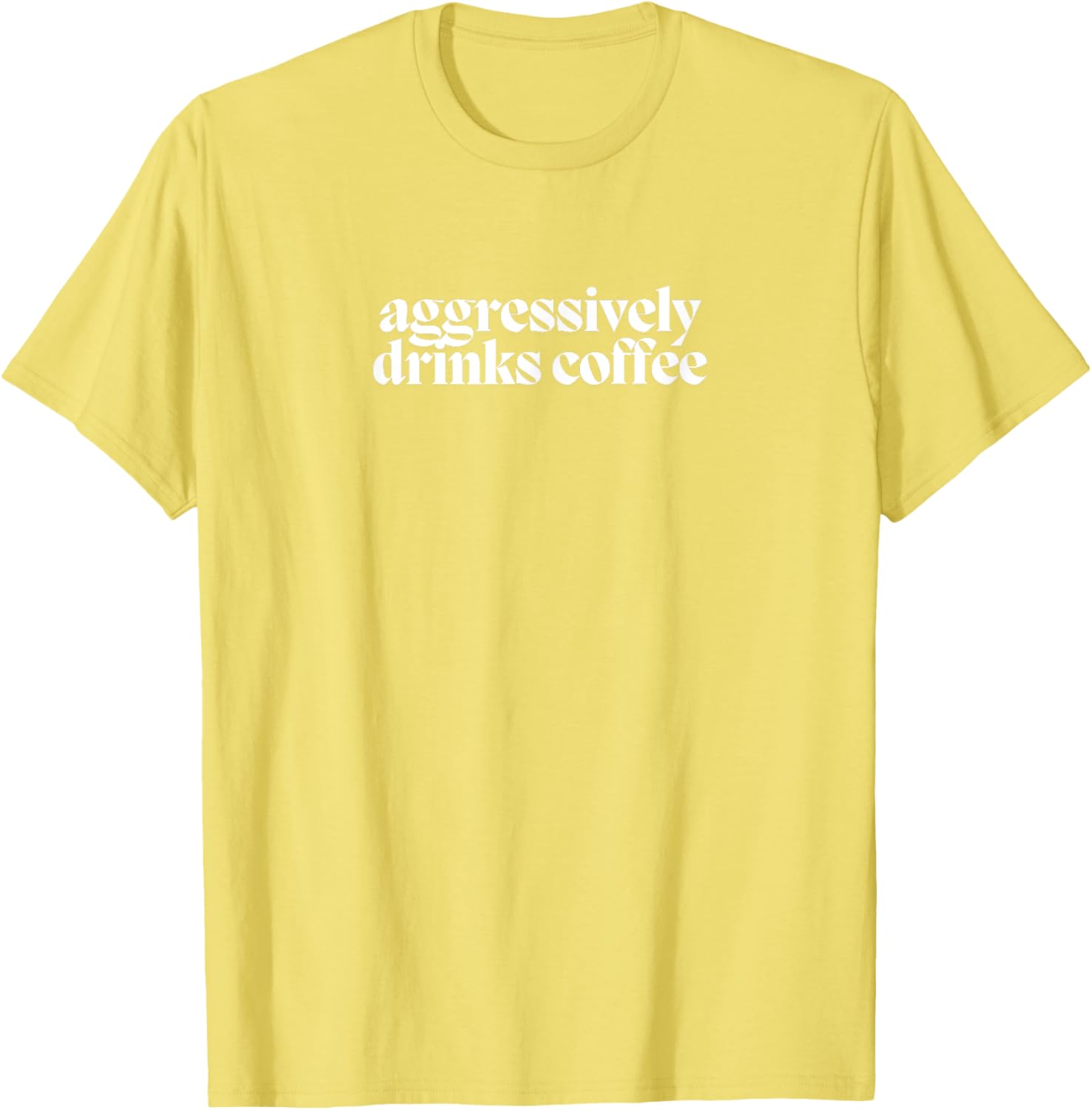 Funny Coffee Lover T-Shirt for Men and Women - Aggressively Drinks Coffee - 16