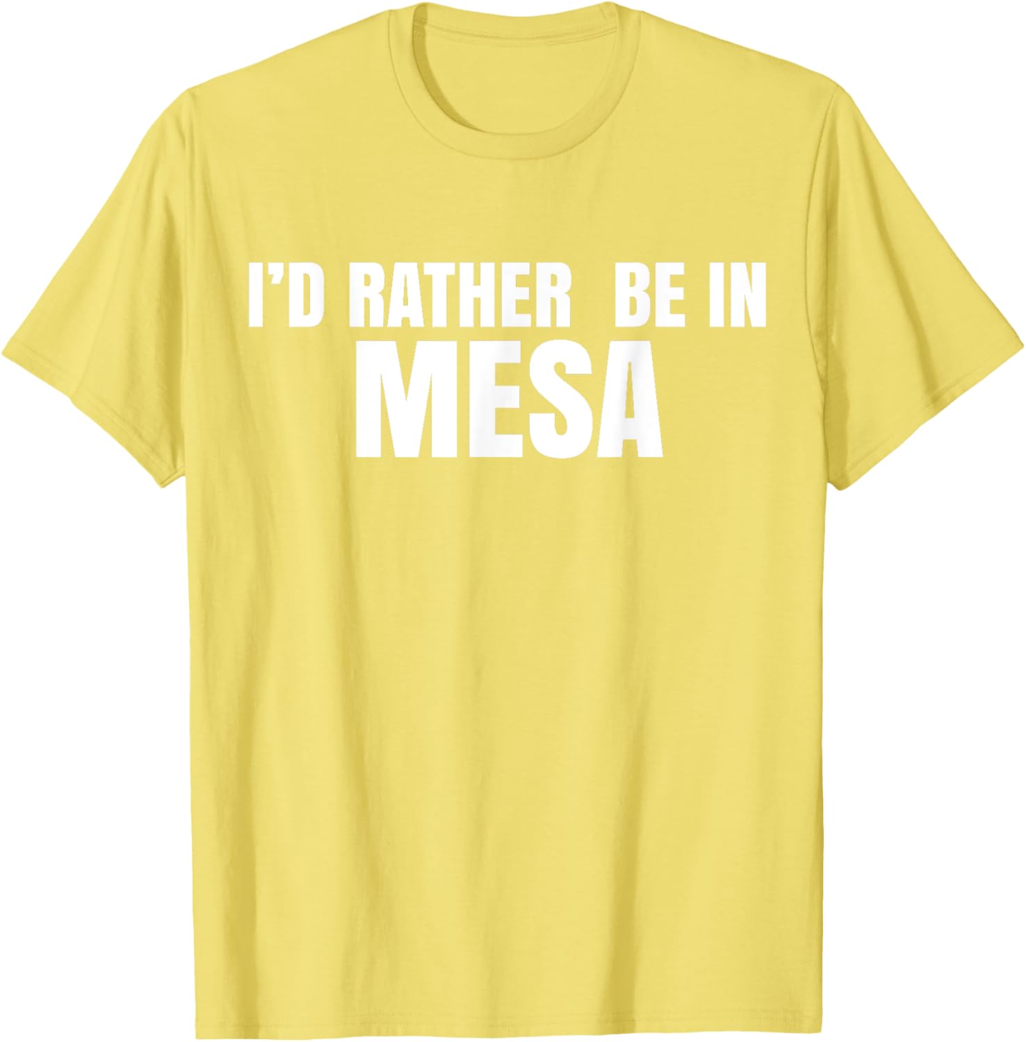 I'd Rather Be in Mesa T-Shirt for Comfort and Style Lovers - 22