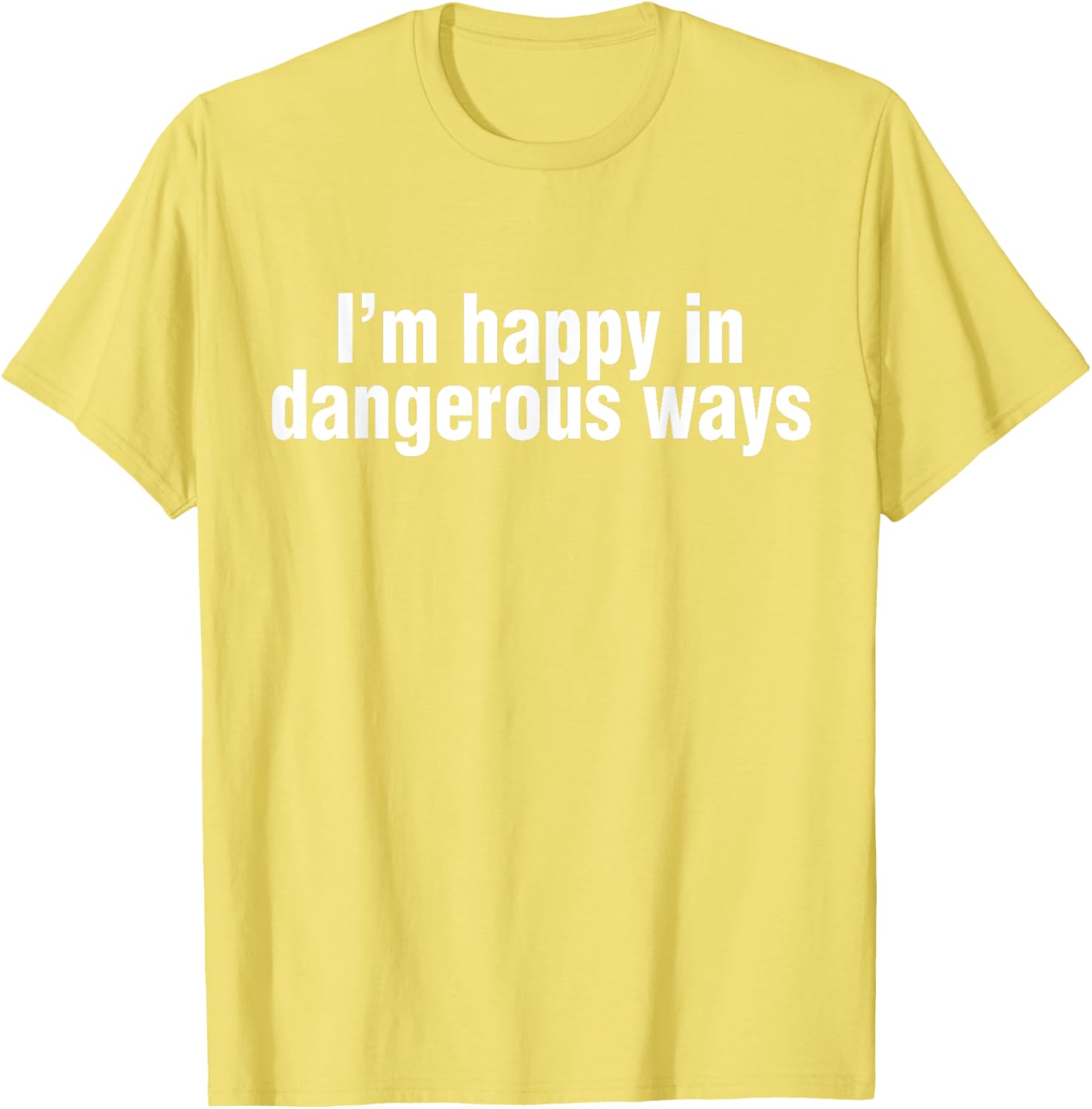 Funny Quote I'm Happy in Dangerous Ways T-Shirt for Unique Style - 16