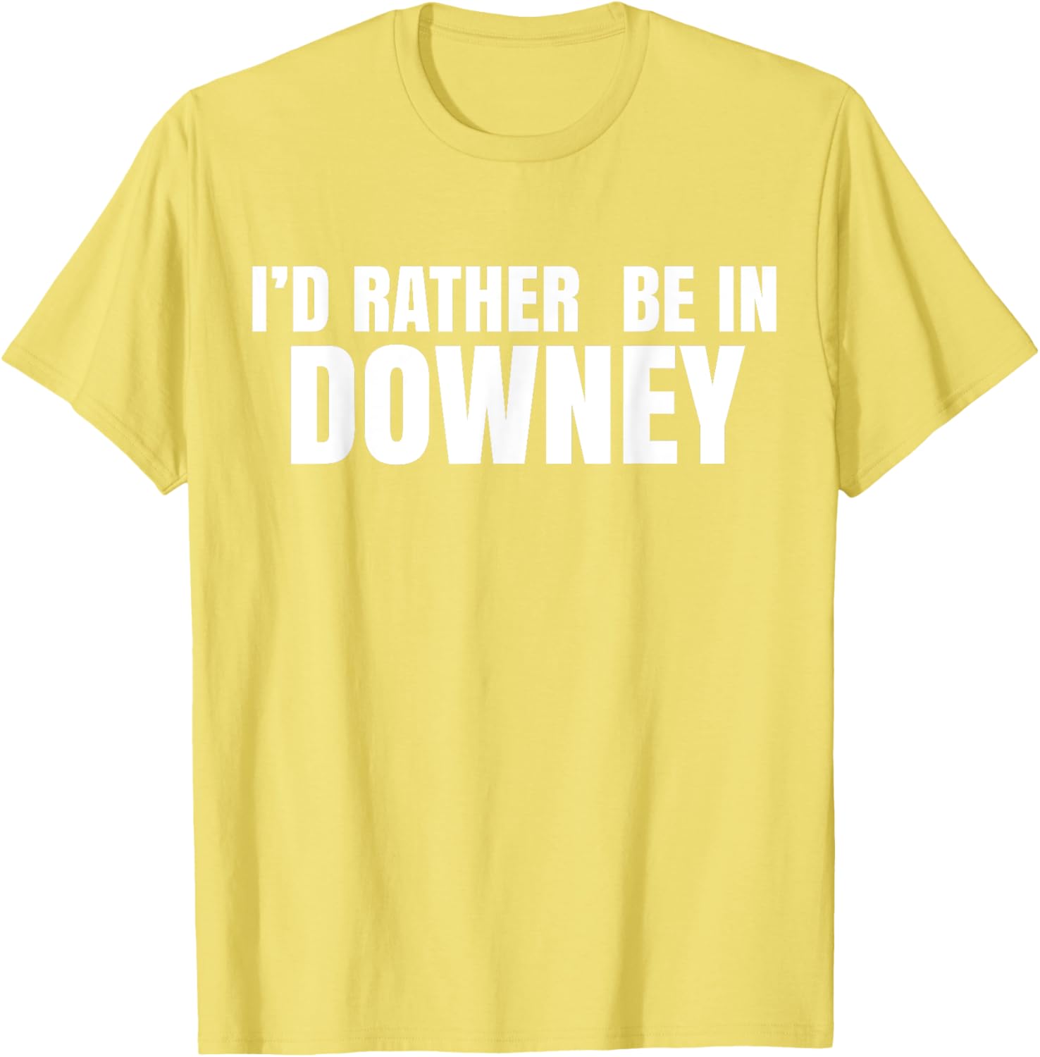 I'd Rather Be in Downey T-Shirt for Casual Style and Comfort - 23