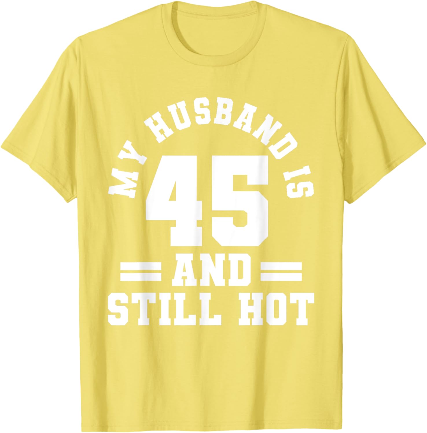My Husband Is 45 And Still Hot Birthday Party T-Shirt for Him - 25