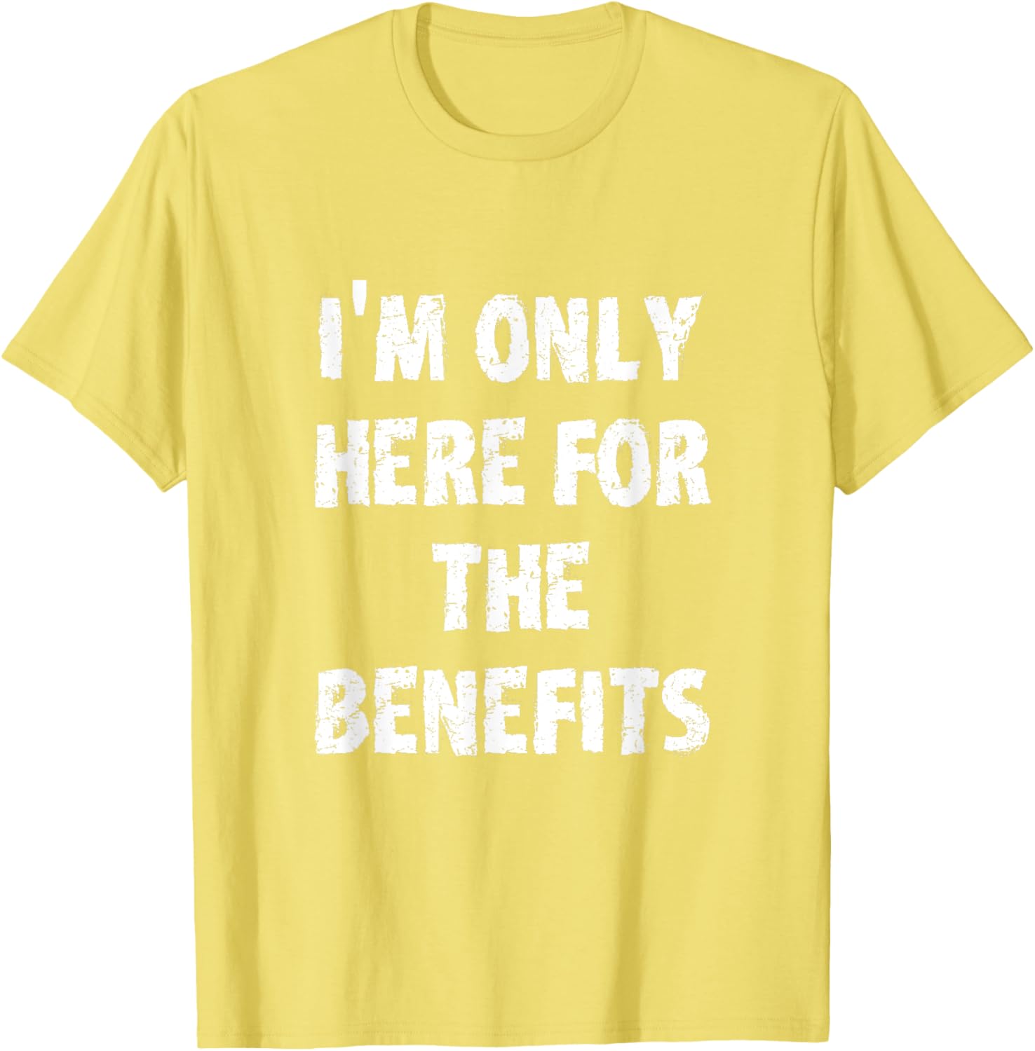 I'm Only Here For The Benefits T-Shirt Perfect for Casual Wear - 22