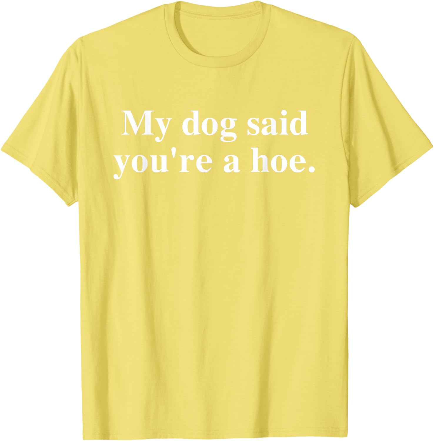 Funny My Dog Said You're A Hoe T-Shirt for Dog Lovers and Humor Fans - 3
