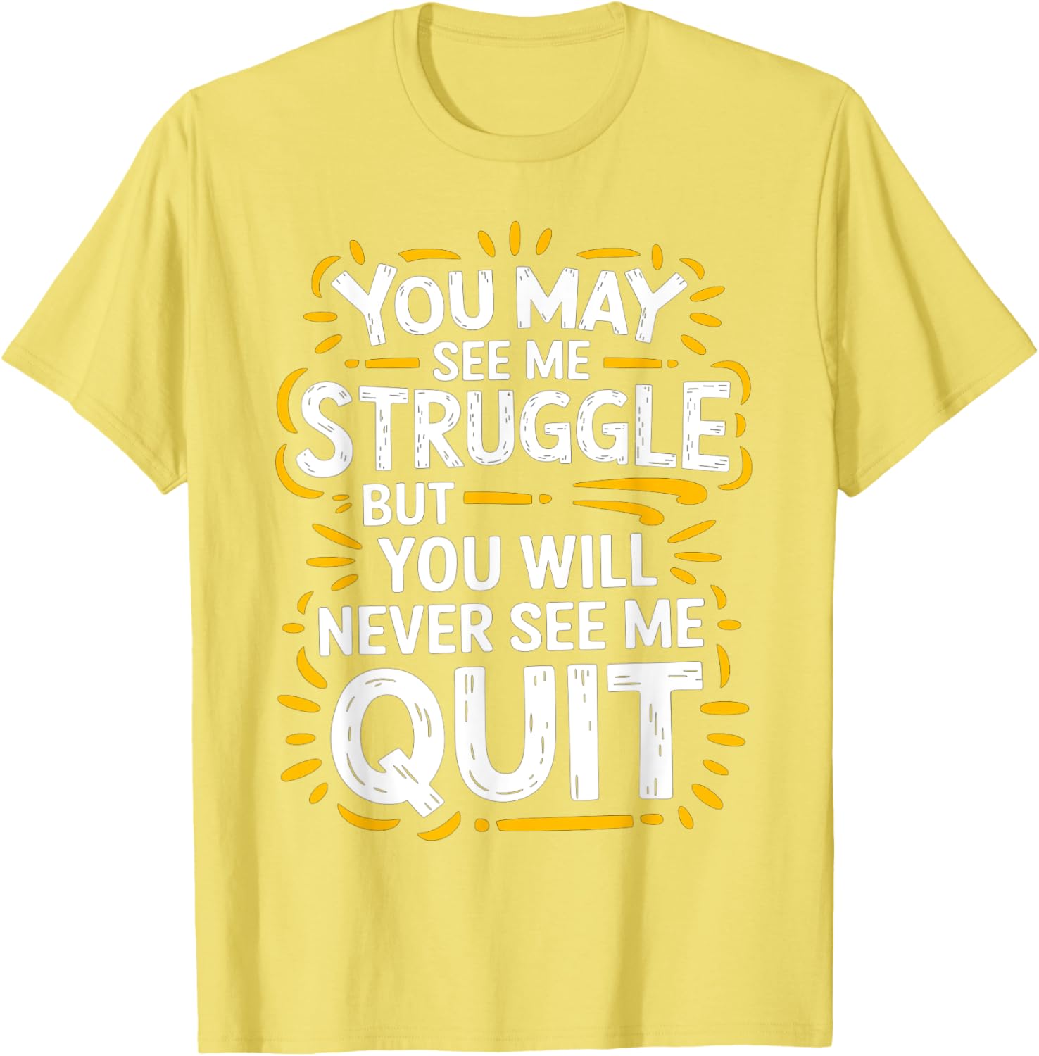 Cute You May See Me Struggle But You Will Never See Me Quit T-Shirt - 20