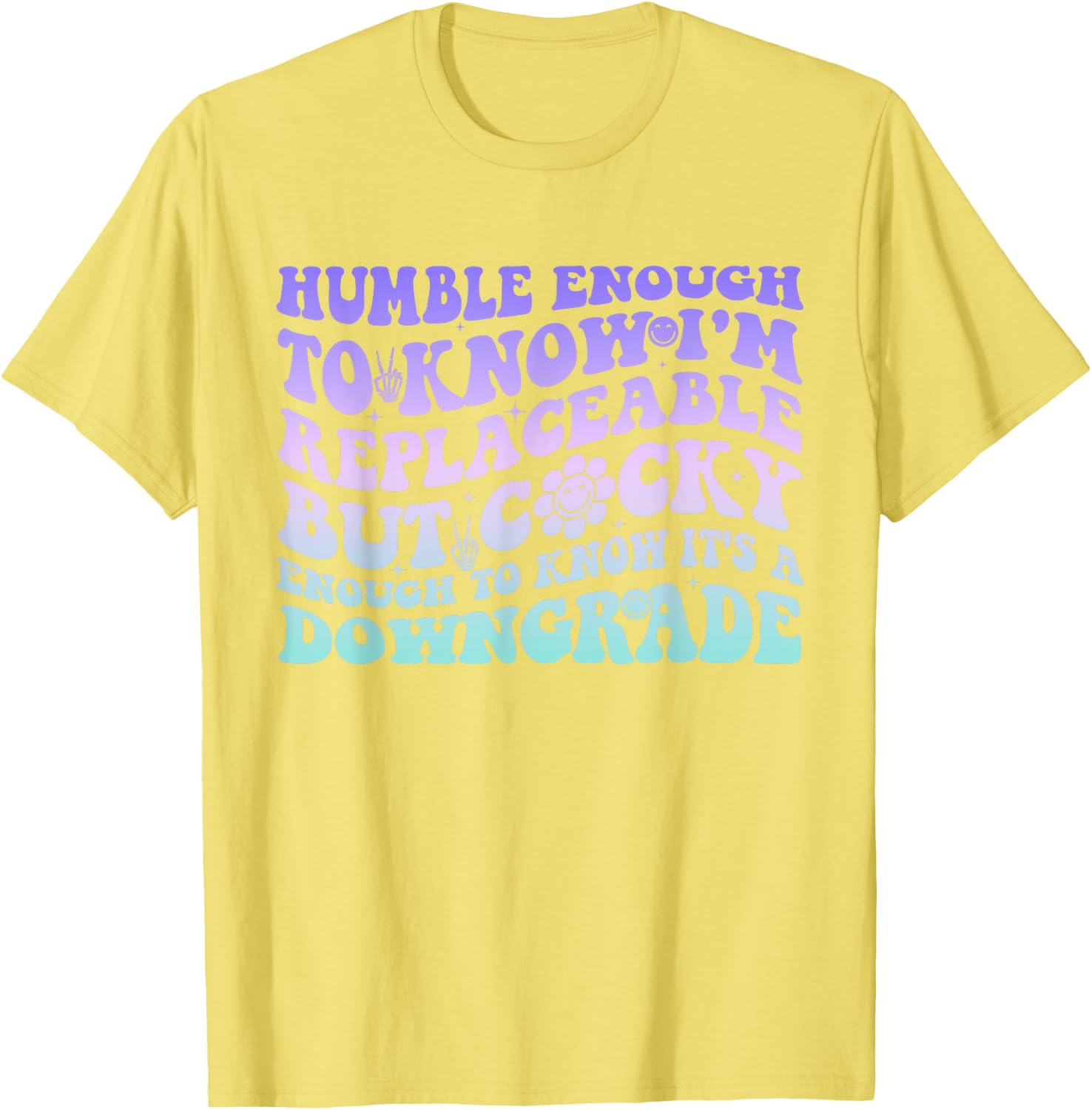Humble Enough To Know I'm Replaceable Funny T-Shirt for Everyday Wear - 20