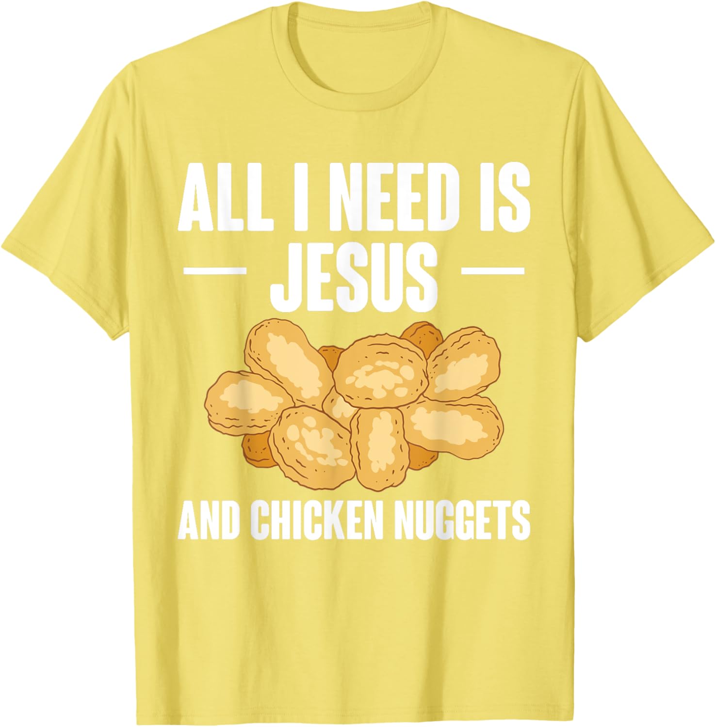 All I Need Is Jesus And Chicken Nuggets T-Shirt for Fun and Faith - 26