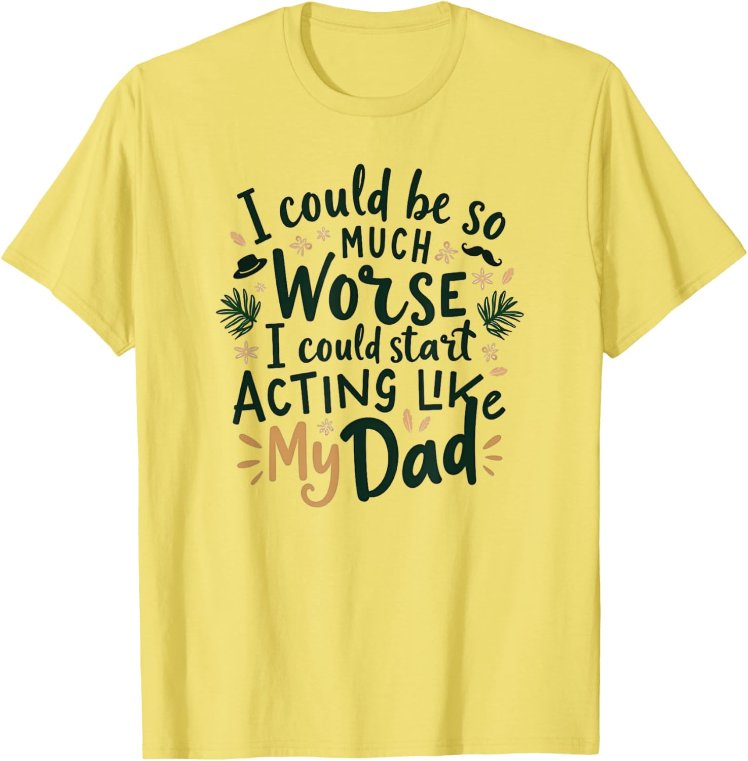 I Could Be So Much Worse Dad Humor T-Shirt for Men and Women - 5