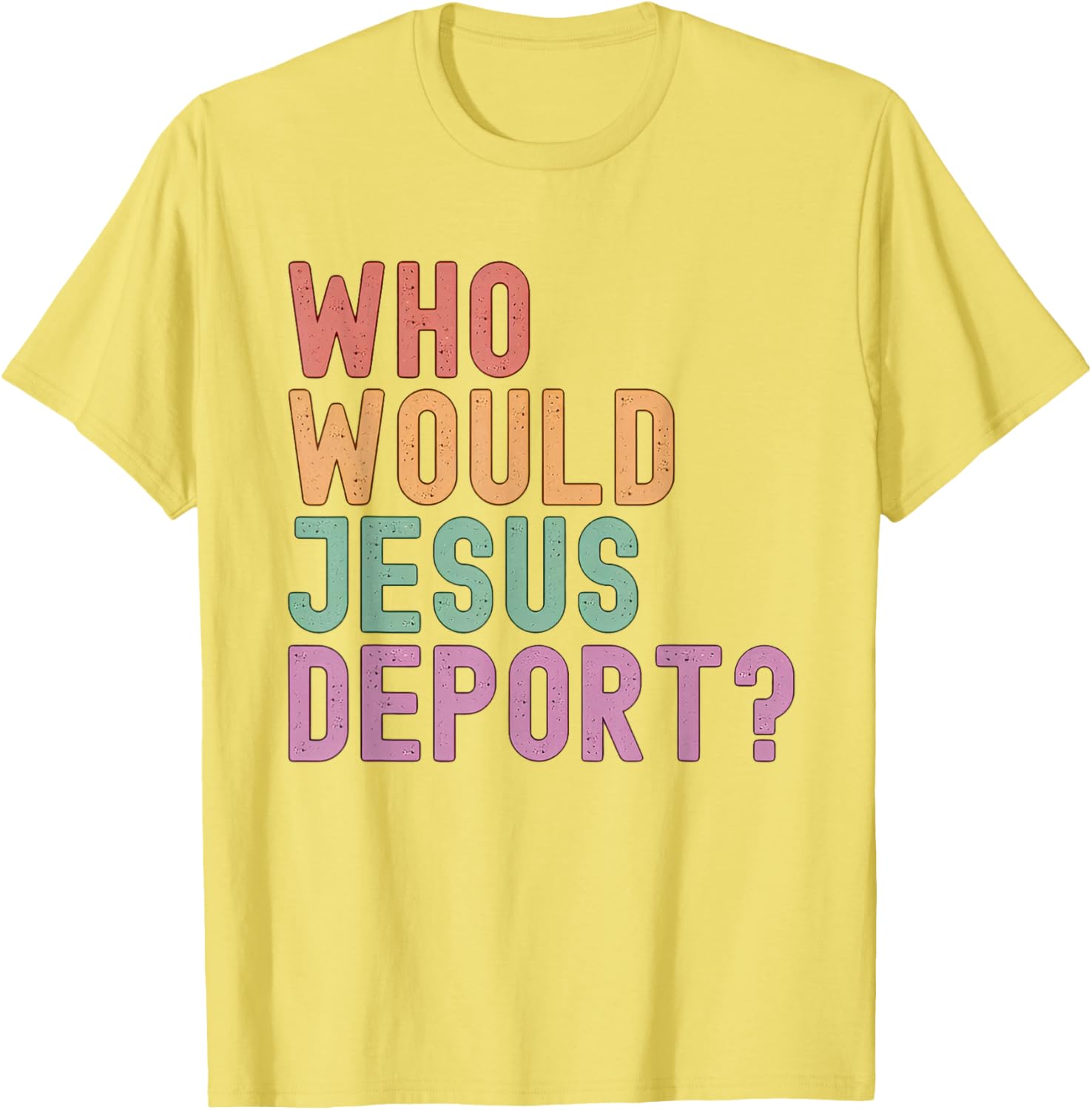 Who Would Jesus Deport T-Shirt for Immigration Justice Enthusiasts - 13