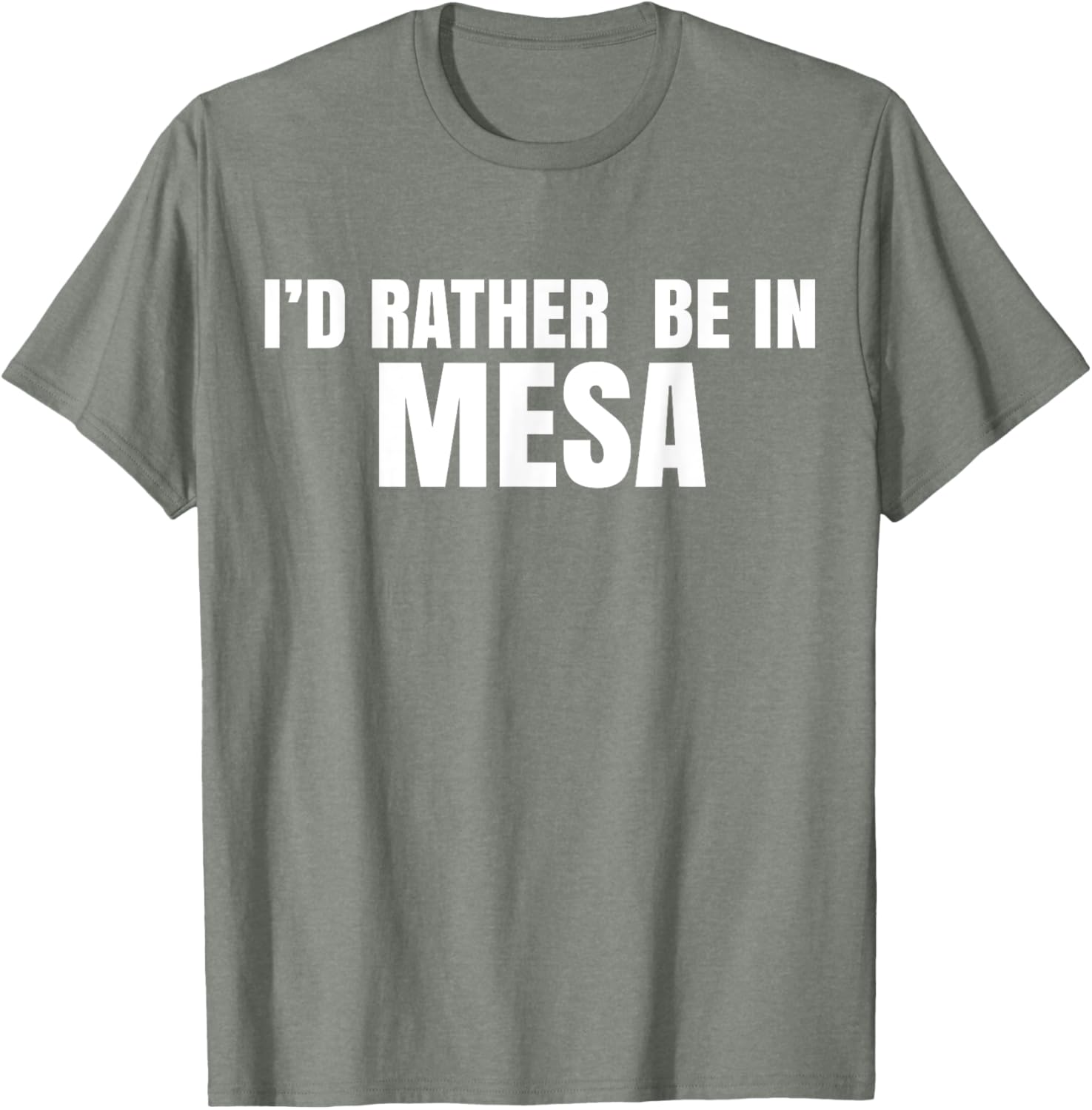 I'd Rather Be in Mesa T-Shirt for Comfort and Style Lovers - 13