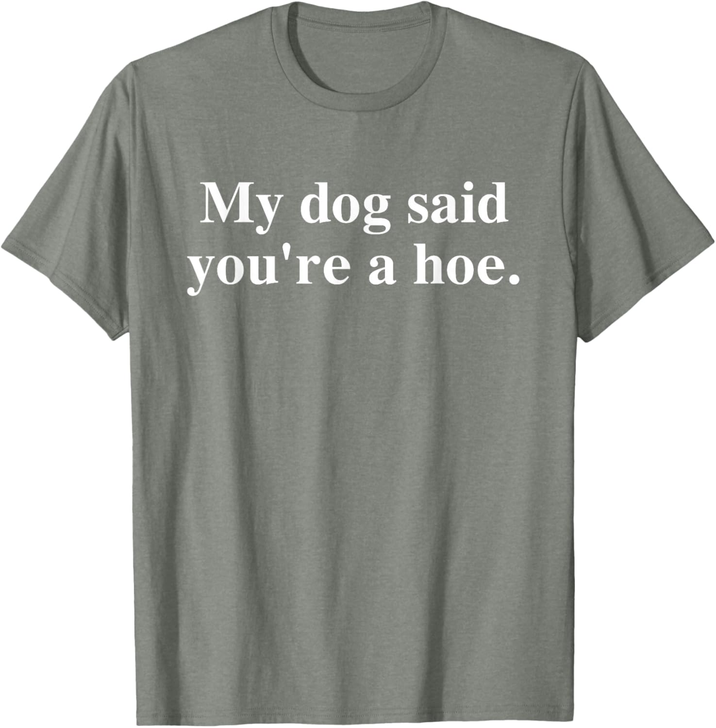 Funny My Dog Said You're A Hoe T-Shirt for Dog Lovers and Humor Fans - 10