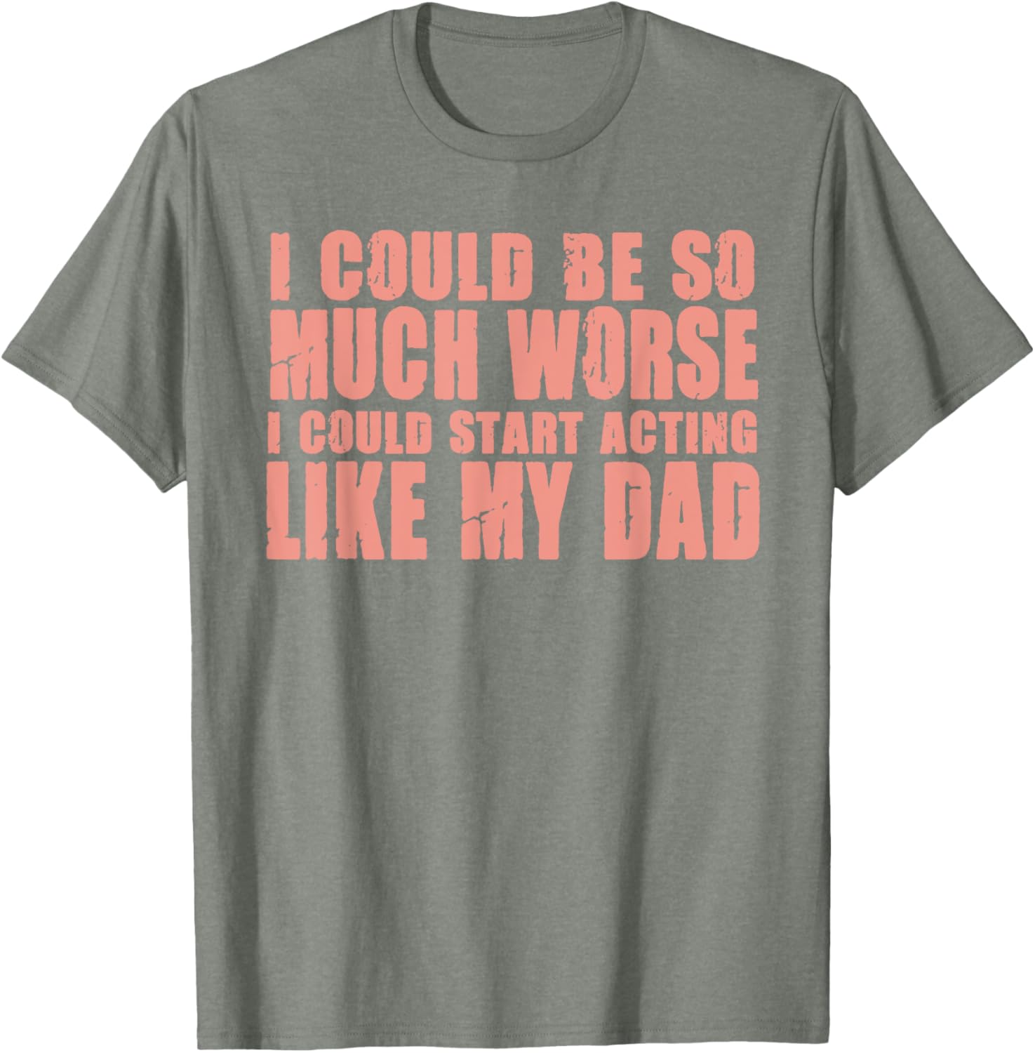 Funny I Could Be So Much Worse I Could Act Like My Dad T-Shirt for Men - 2