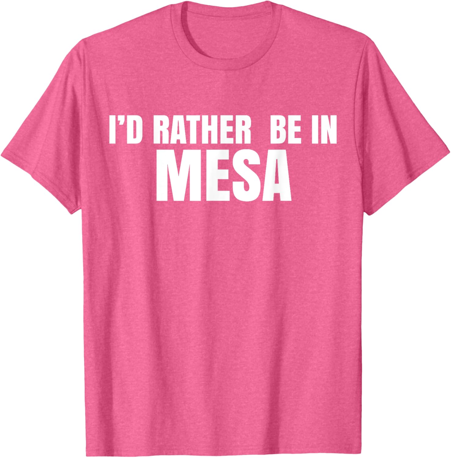 I'd Rather Be in Mesa T-Shirt for Comfort and Style Lovers - 10