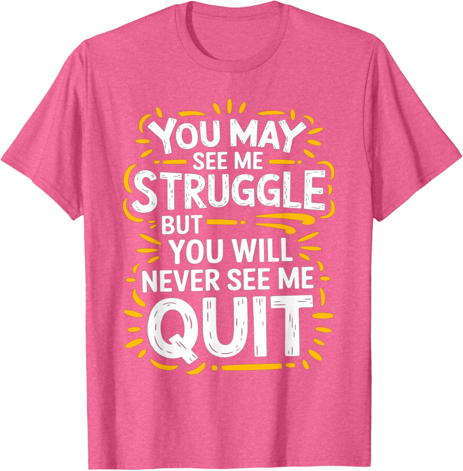 Cute You May See Me Struggle But You Will Never See Me Quit T-Shirt - 28