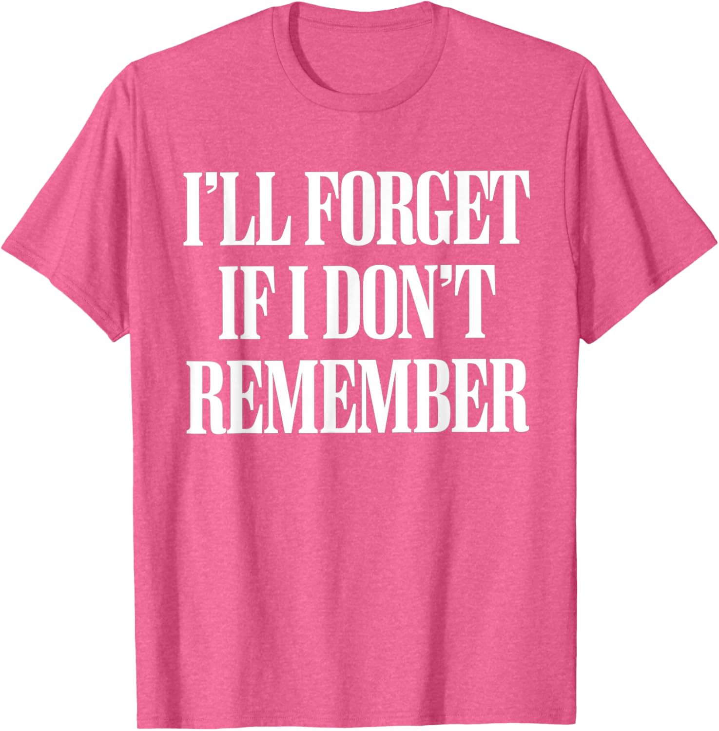 Sarcastic I'll Forget If I Don't Remember T-Shirt for Forgetful Women - 14