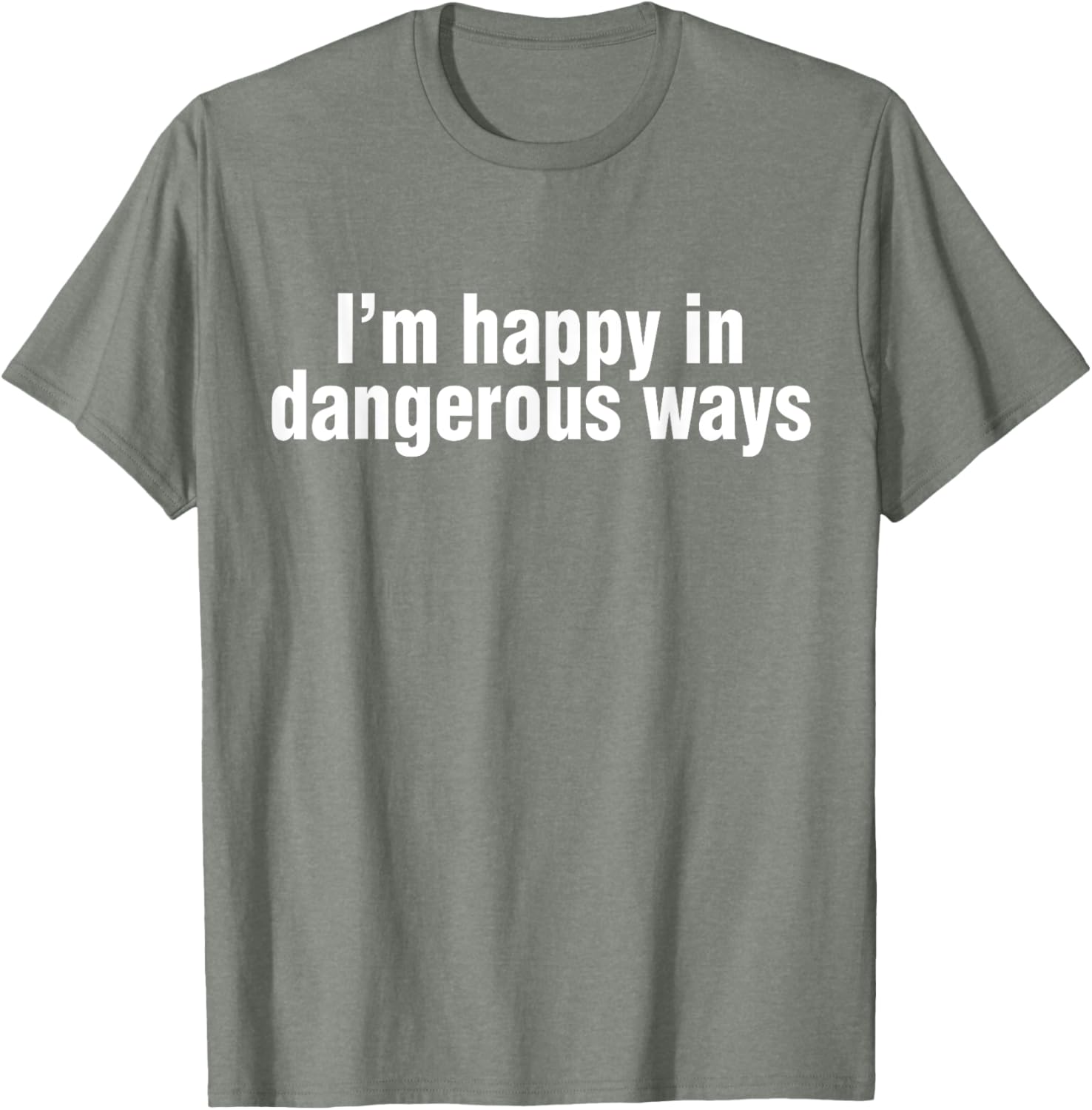 Funny Quote I'm Happy in Dangerous Ways T-Shirt for Unique Style - 20