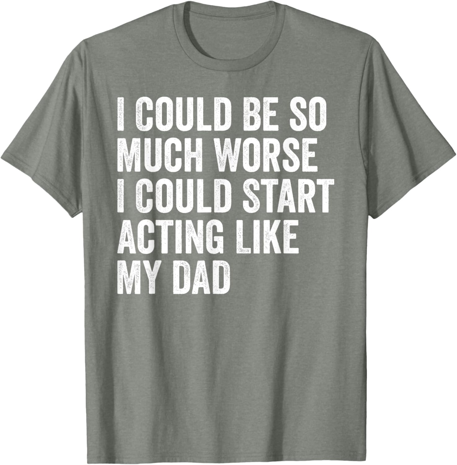 Funny I Could Be So Much Worse Dad Humor T-Shirt for Men and Women - 19