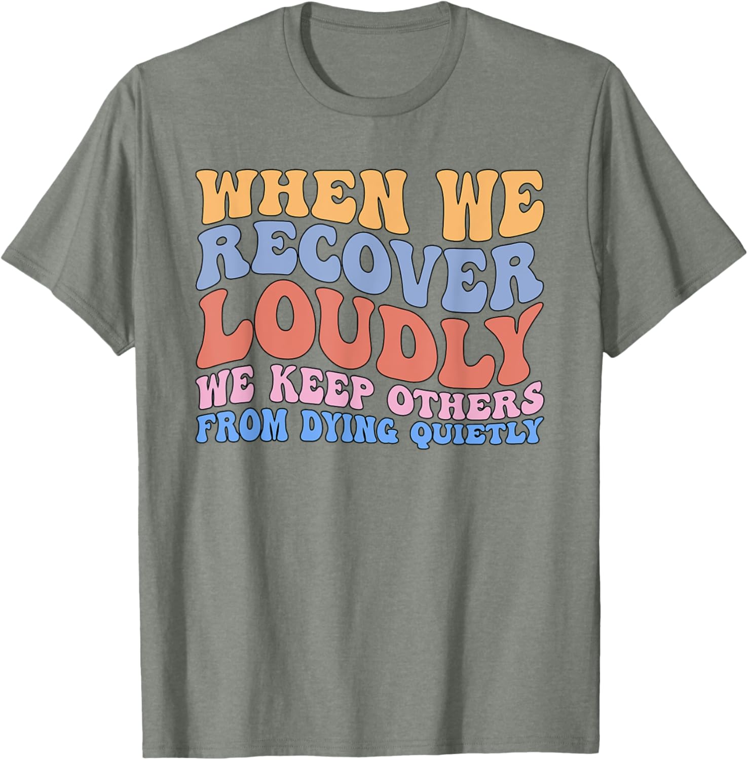 Inspirational Recovery T-Shirt - When We Recover Loudly We Keep Others Alive - 12
