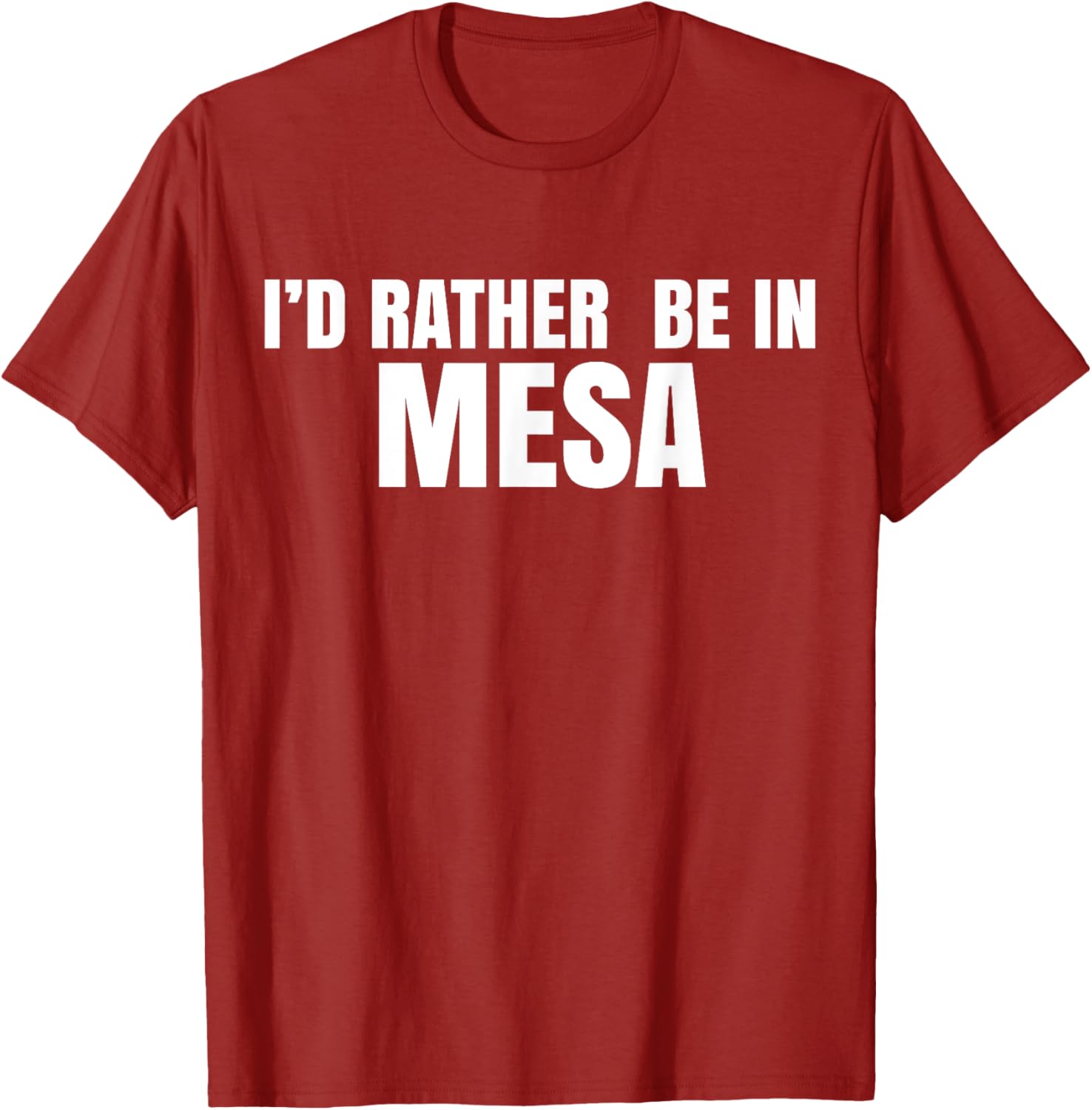 I'd Rather Be in Mesa T-Shirt for Comfort and Style Lovers - 15