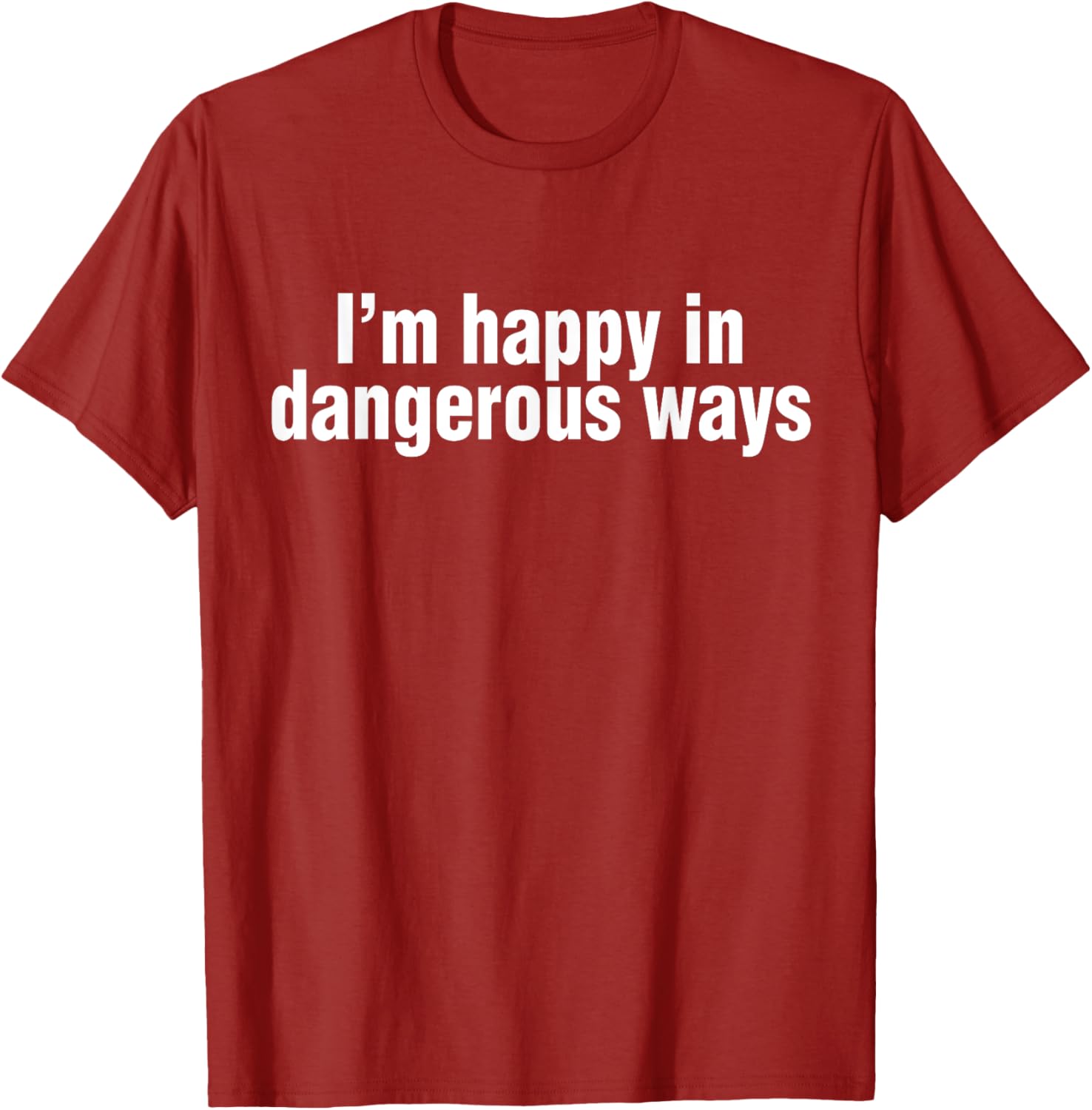 Funny Quote I'm Happy in Dangerous Ways T-Shirt for Unique Style - 26