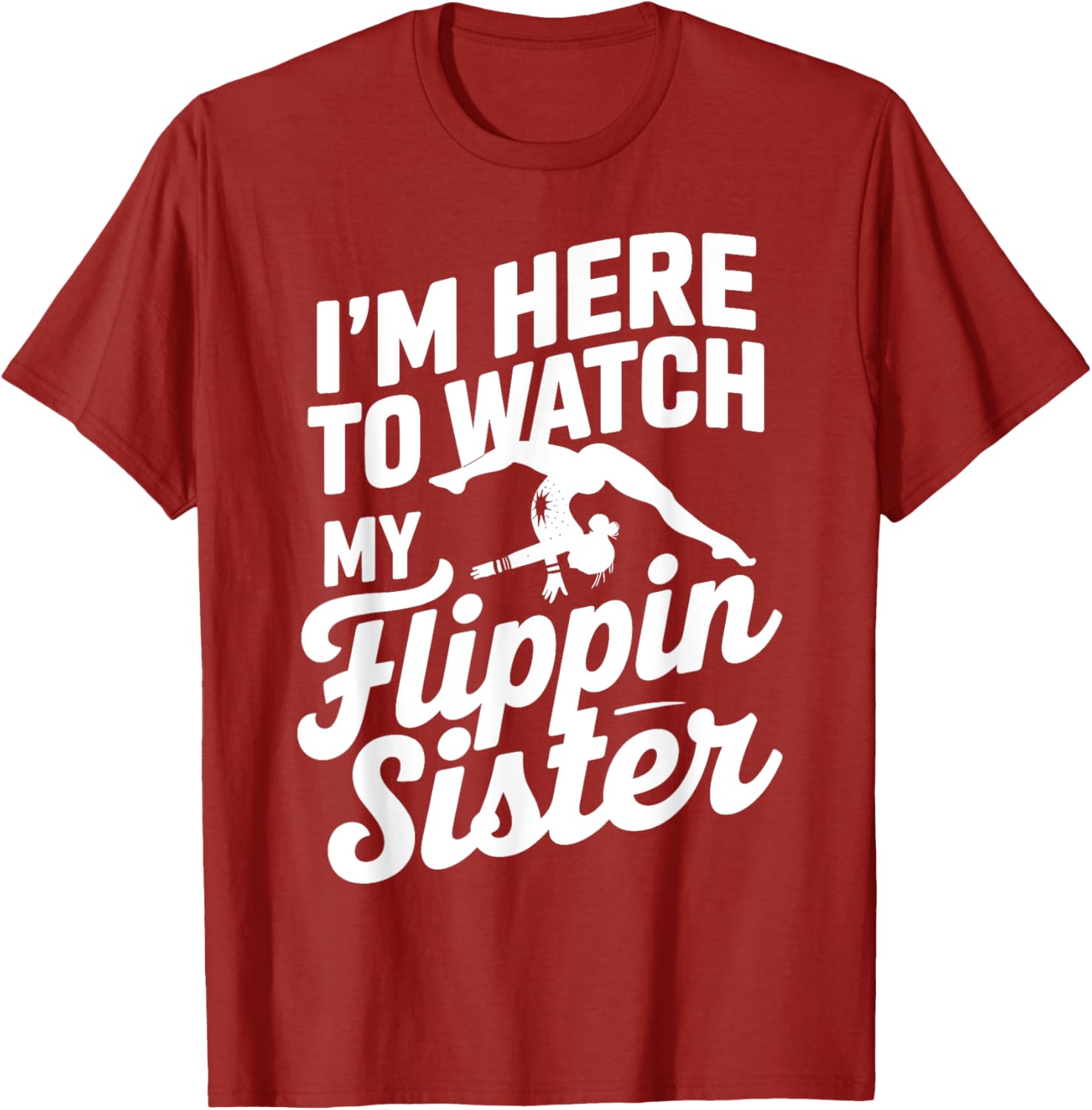 Funny I'm Here to Watch My Flippin Sister Gymnastics T-Shirt - 11