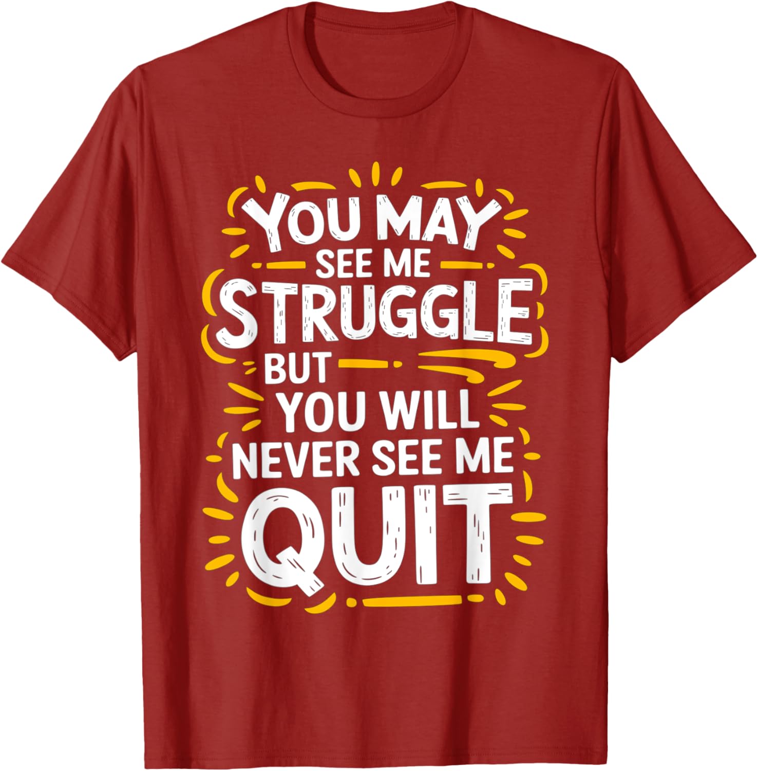Cute You May See Me Struggle But You Will Never See Me Quit T-Shirt - 12