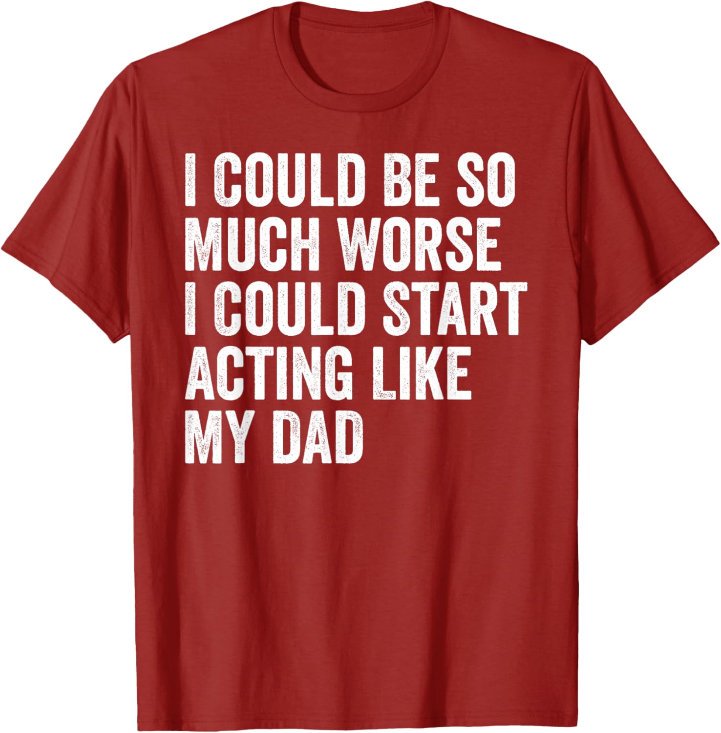 Funny I Could Be So Much Worse Dad Humor T-Shirt for Men and Women - 4
