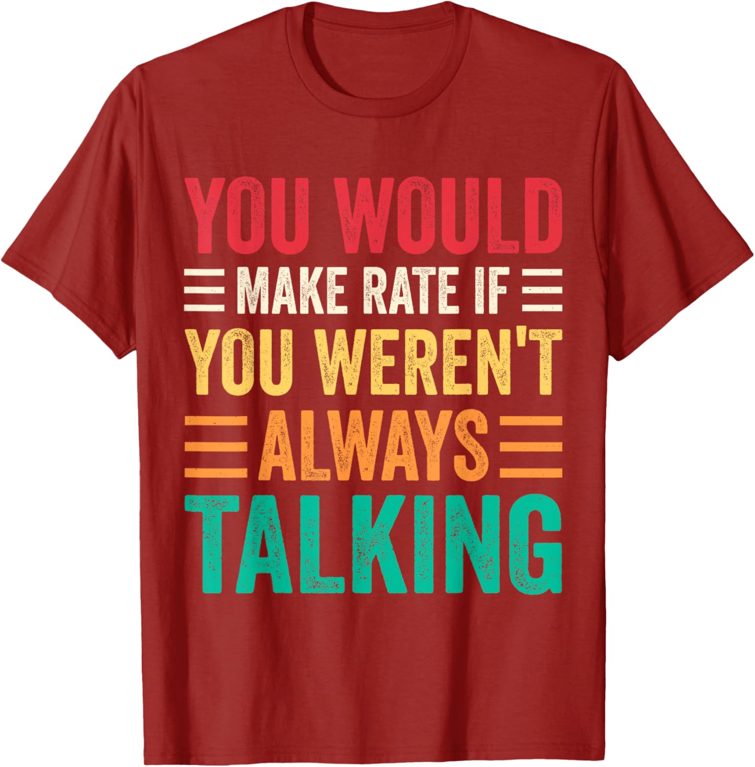 You Would Make Rate If You Weren't Always Talking T-Shirt for Fun Style - 7
