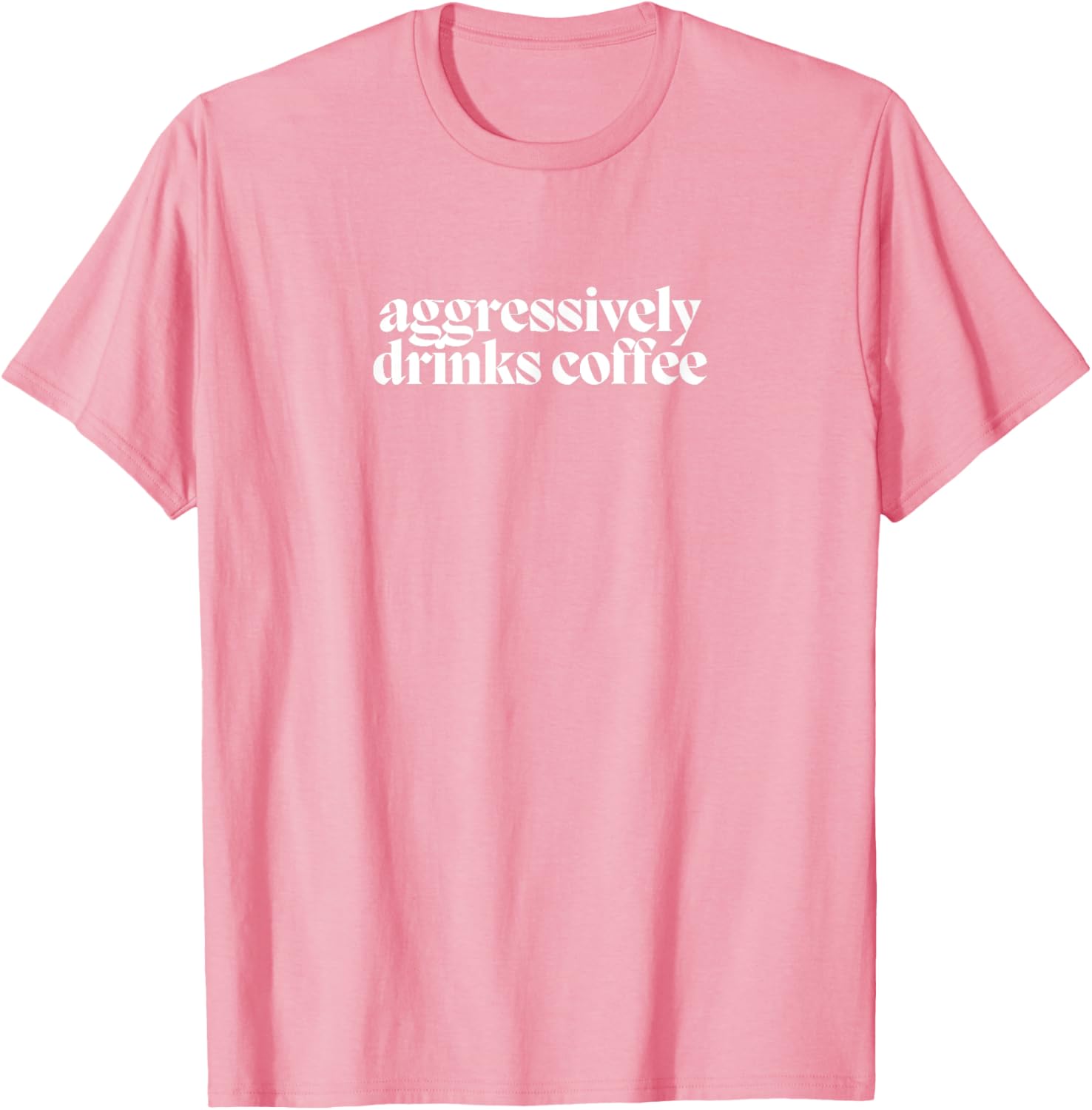 Funny Coffee Lover T-Shirt for Men and Women - Aggressively Drinks Coffee - 10