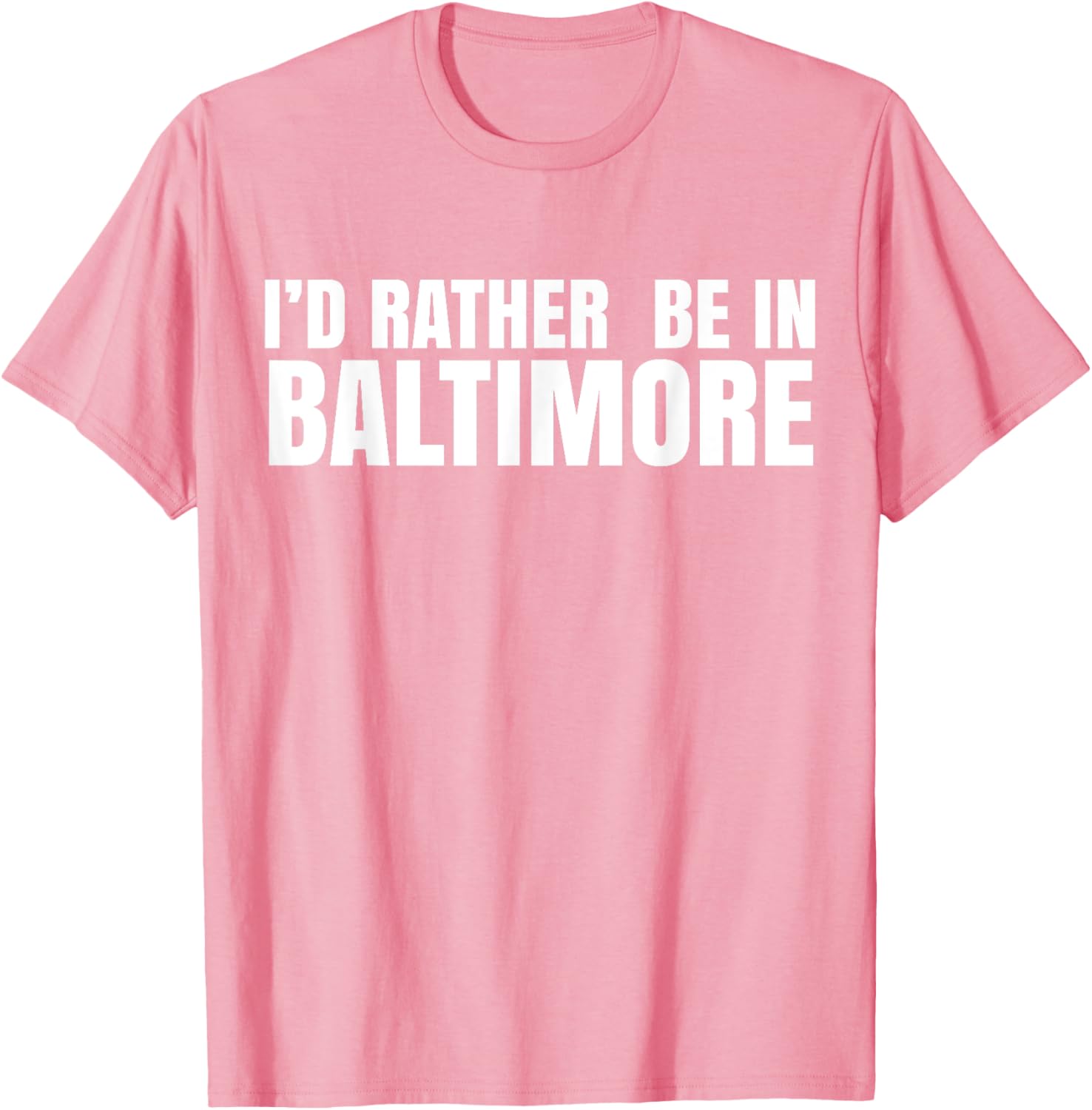 I'd Rather Be in Baltimore T-Shirt for Casual Style Lovers - 16