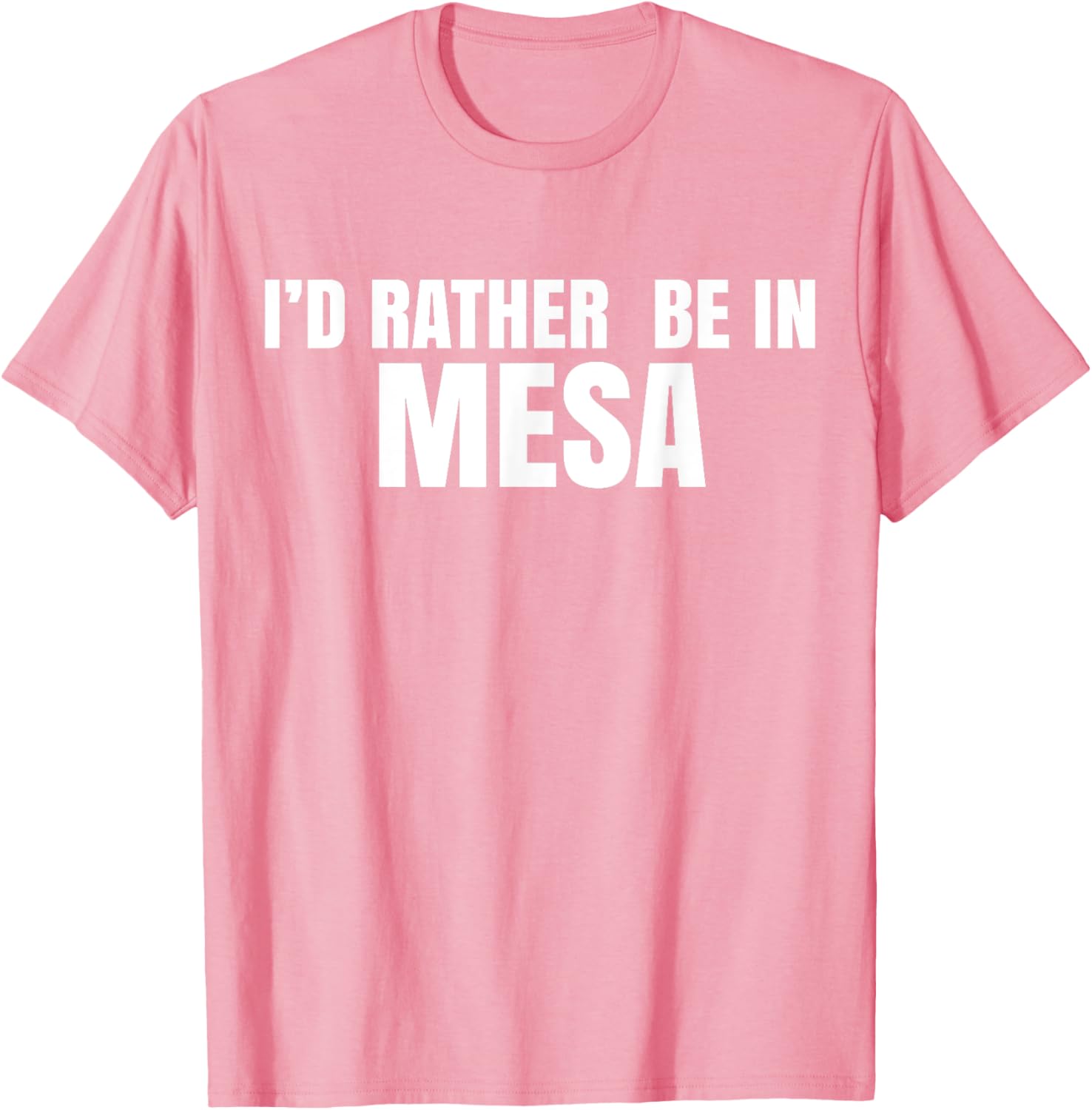 I'd Rather Be in Mesa T-Shirt for Comfort and Style Lovers - 17