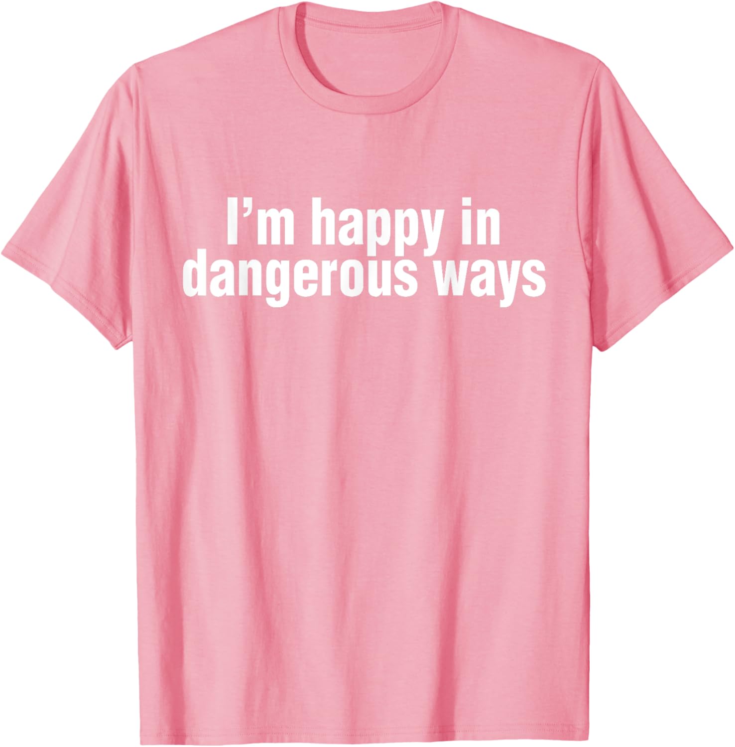 Funny Quote I'm Happy in Dangerous Ways T-Shirt for Unique Style - 19