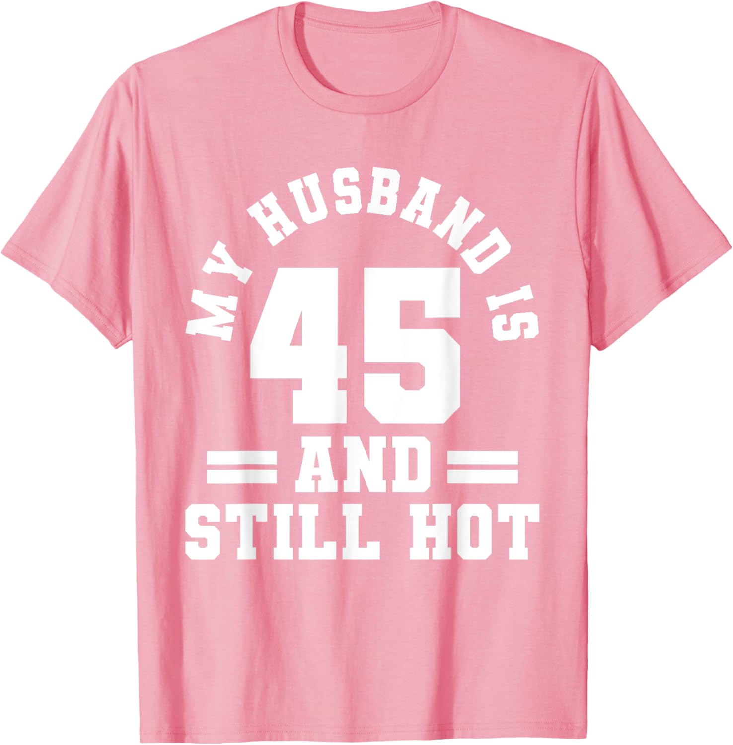 My Husband Is 45 And Still Hot Birthday Party T-Shirt for Him - 28