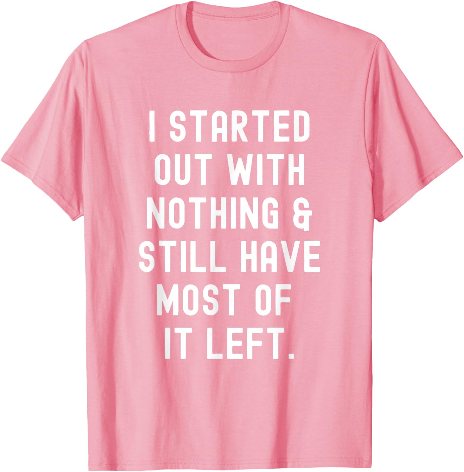Funny I Started Out With Nothing T-Shirt for Humor Lovers - 10