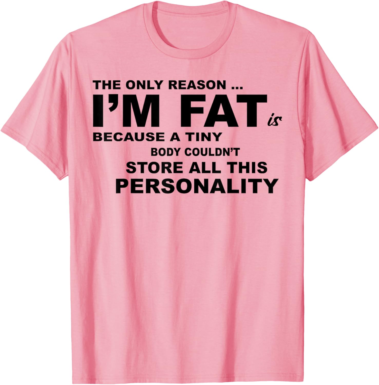 Funny Plus Size T-Shirt - The Only Reason I'm Fat Is Because A Tiny Body - 7