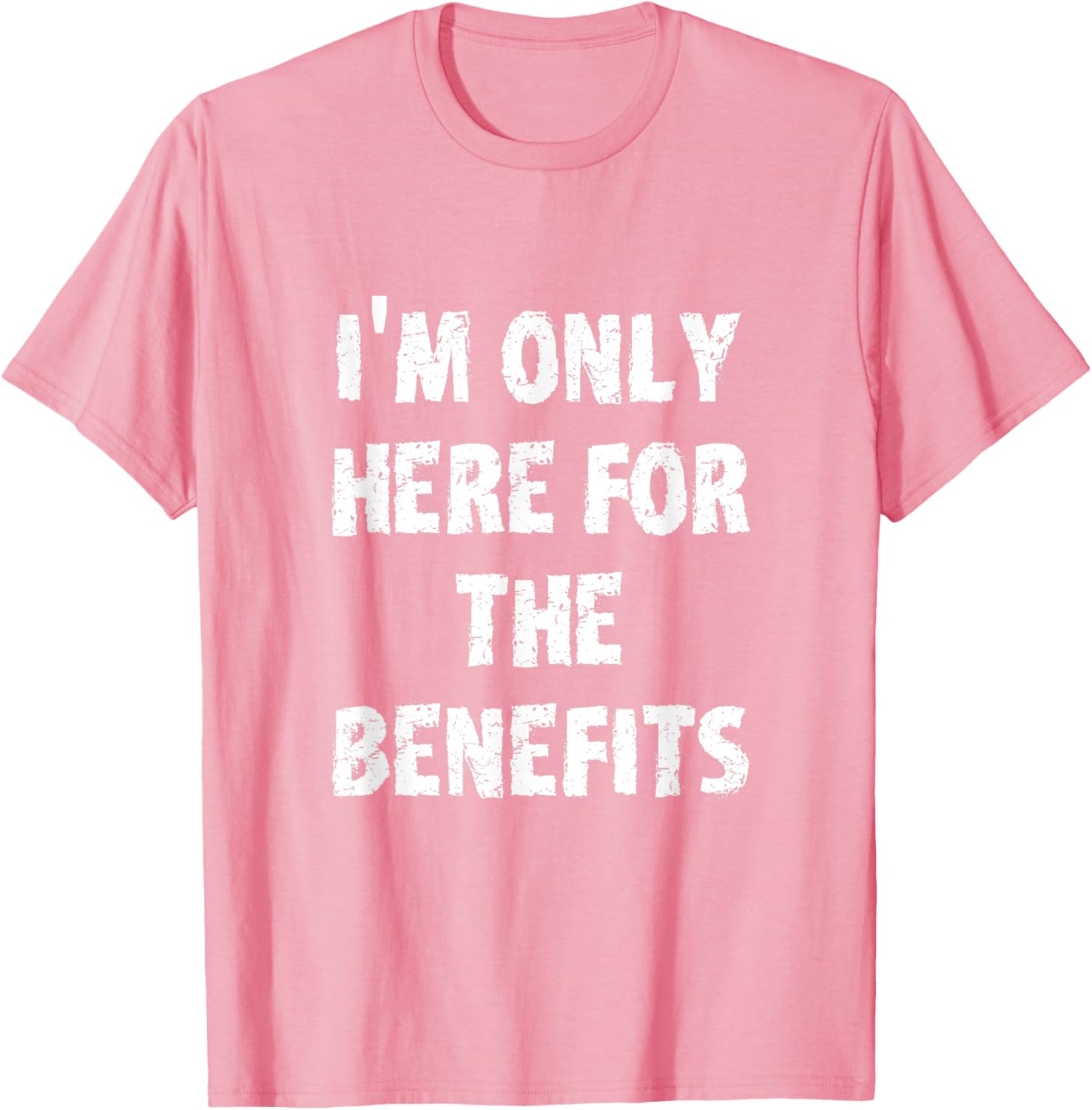 I'm Only Here For The Benefits T-Shirt Perfect for Casual Wear - 19