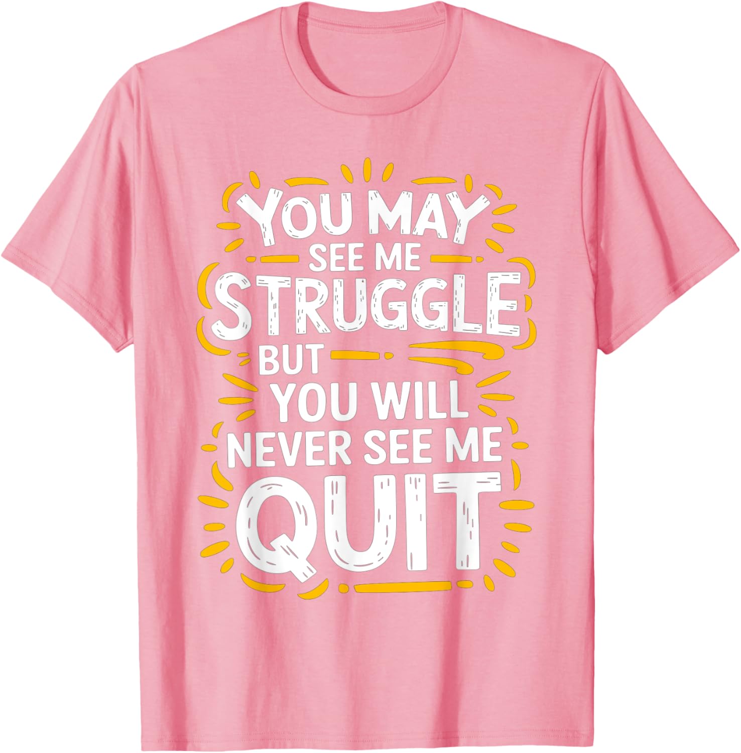 Cute You May See Me Struggle But You Will Never See Me Quit T-Shirt - 4
