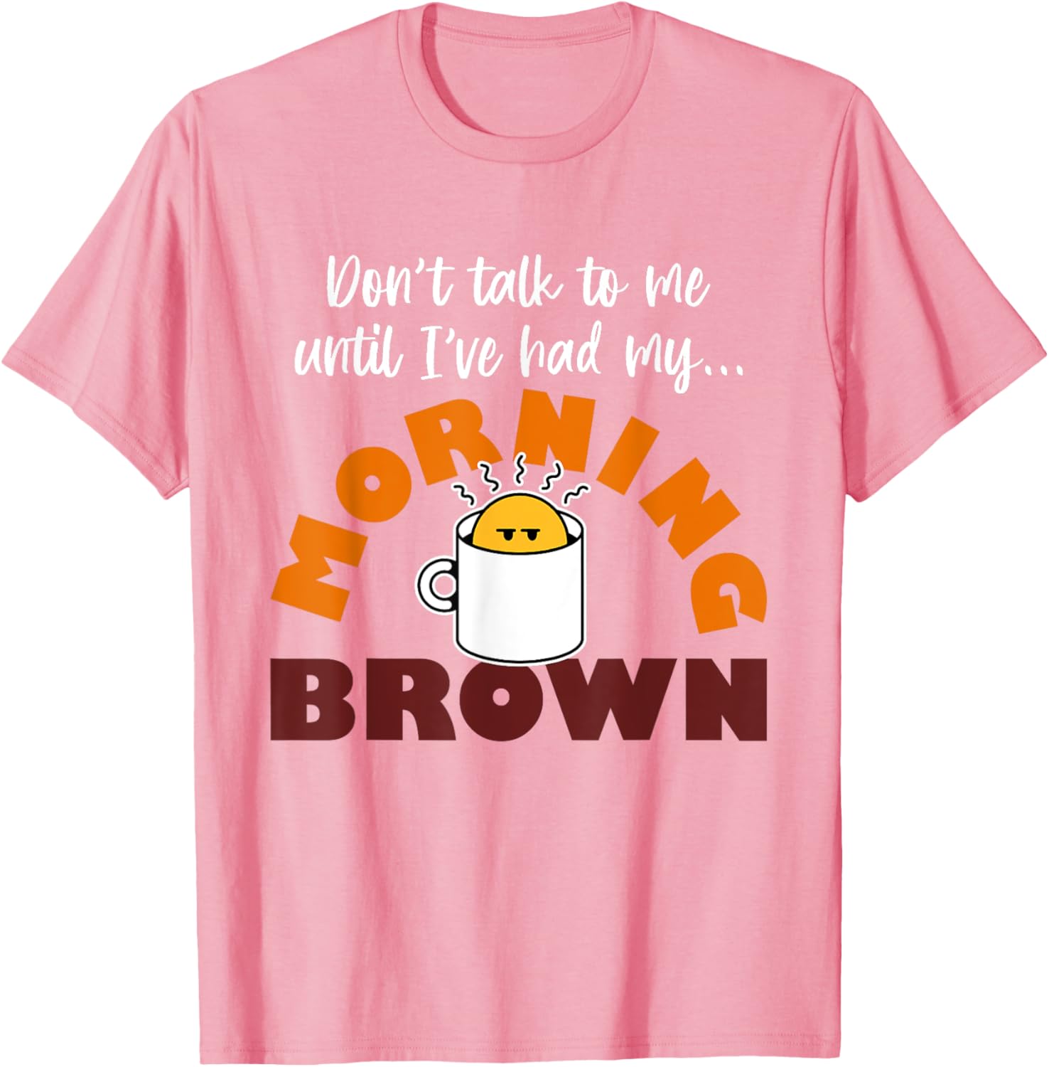Morning Brown T-Shirt Don't Talk to Me Until I've Had My Coffee - 10