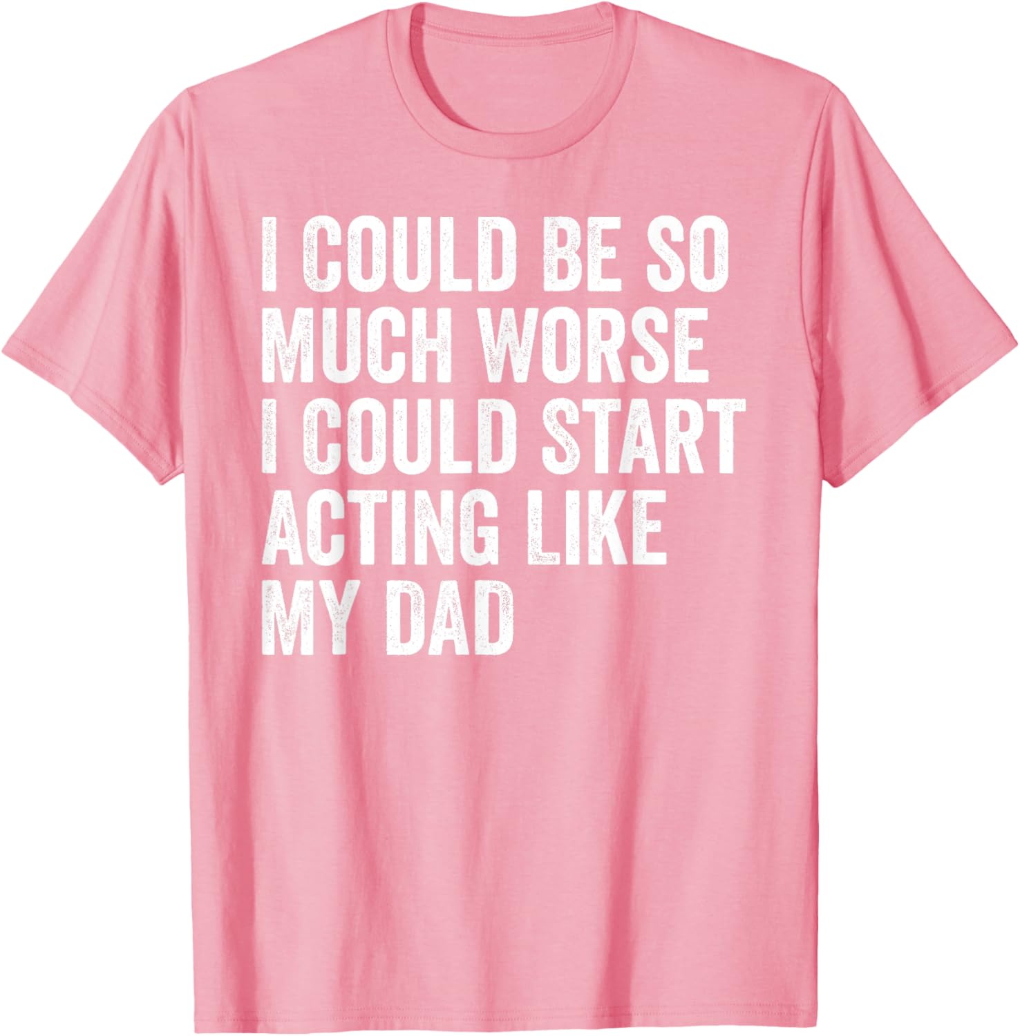 Funny I Could Be So Much Worse Dad Humor T-Shirt for Men and Women - 2