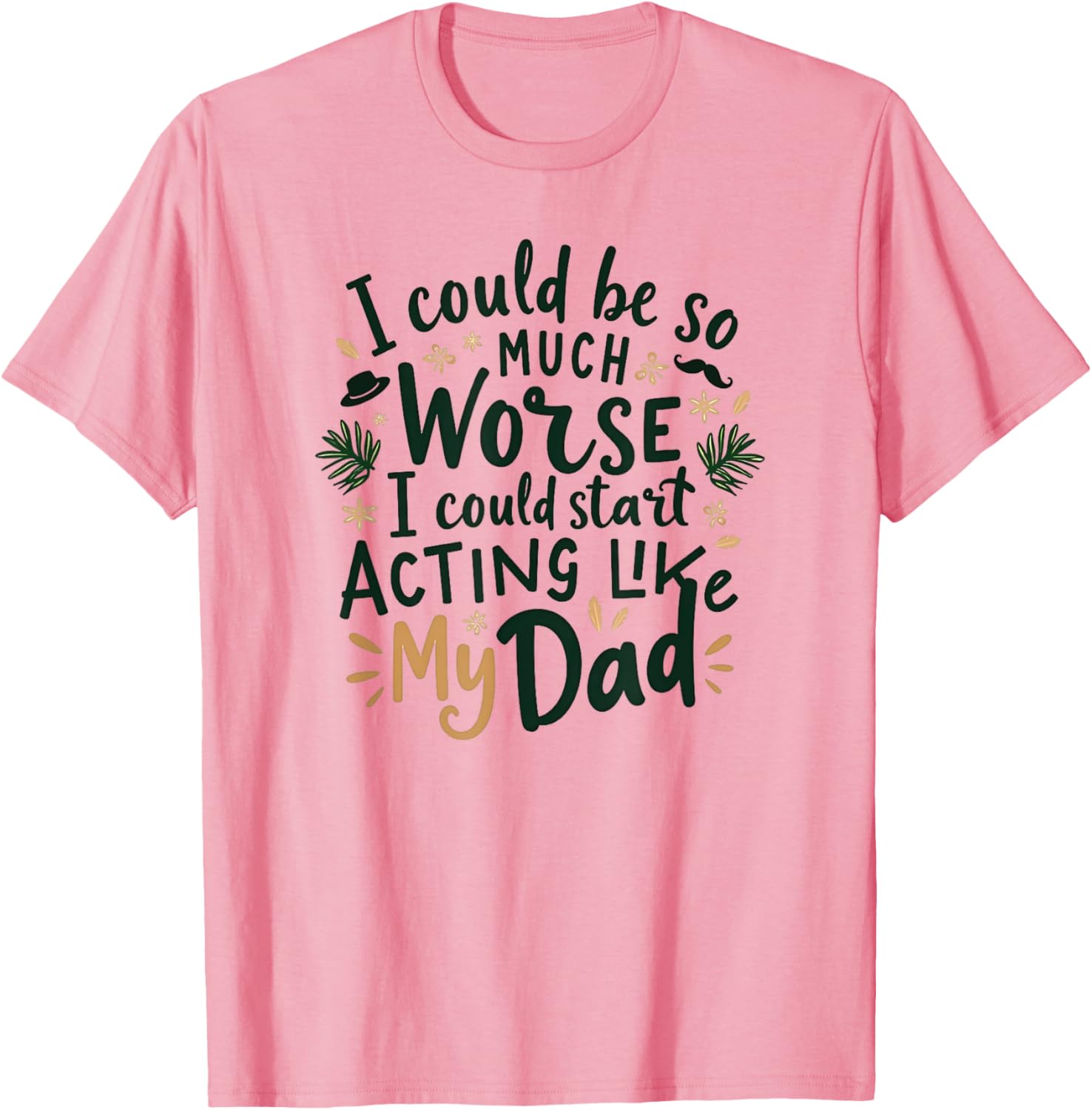 I Could Be So Much Worse Dad Humor T-Shirt for Men and Women - 6