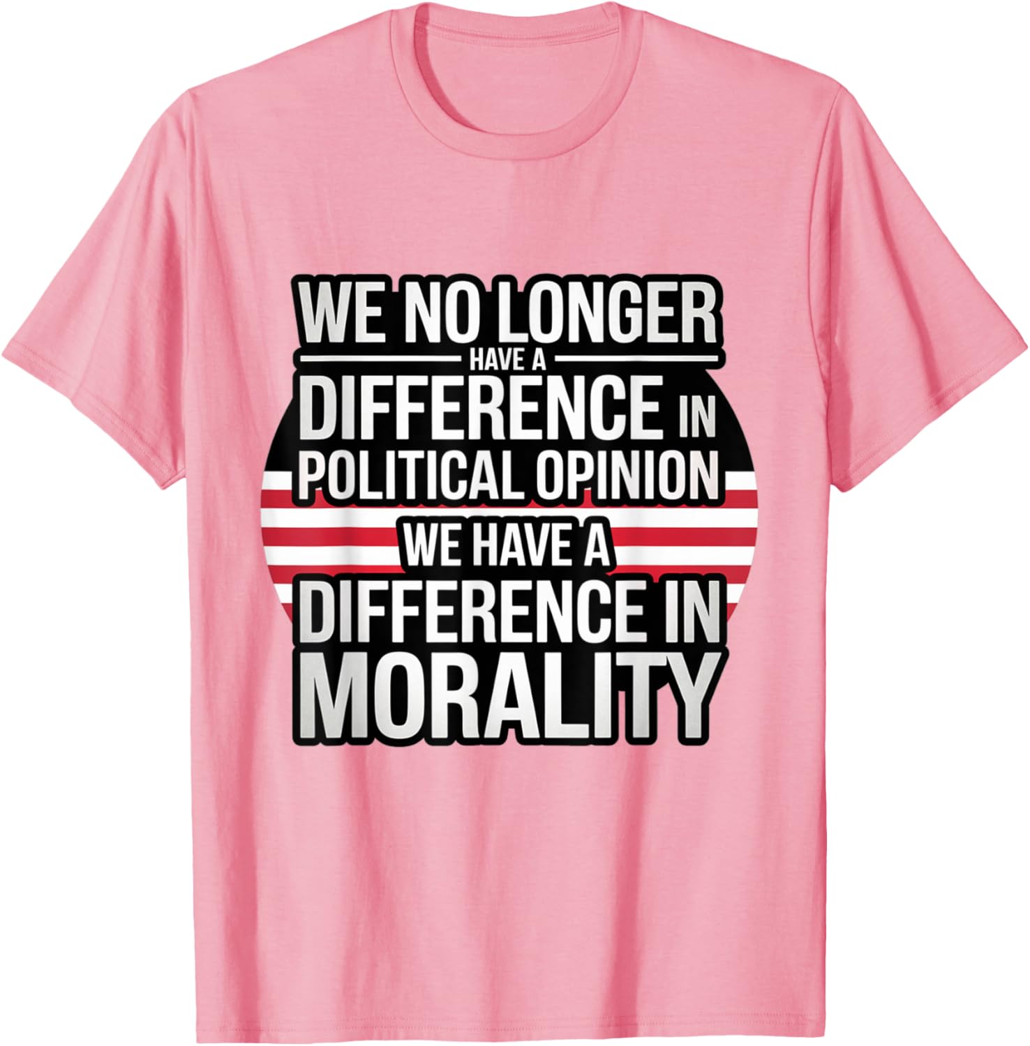 We No Longer Have A Difference In Political Opinion Morality T-Shirt - 9