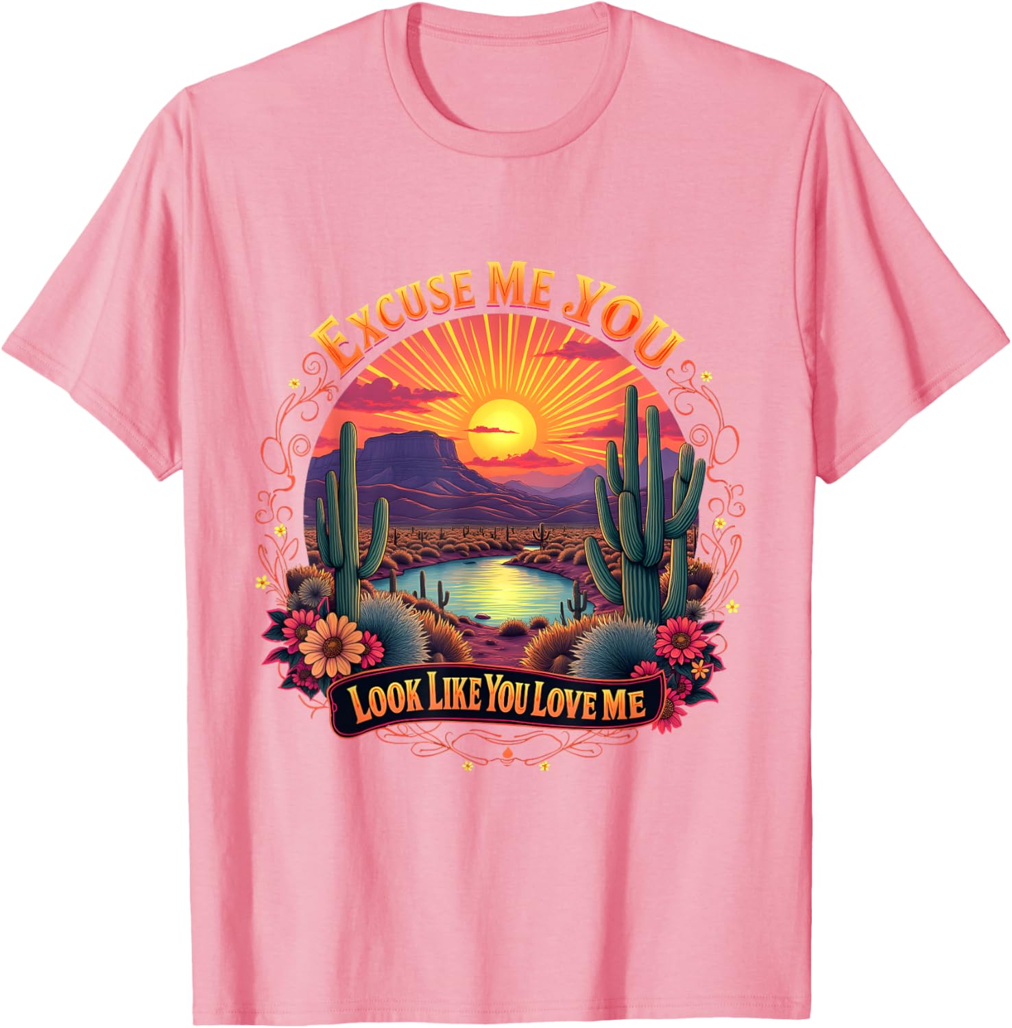 Funny Desert Western T-Shirt You Look Like You Love Me Excuse Me - 14