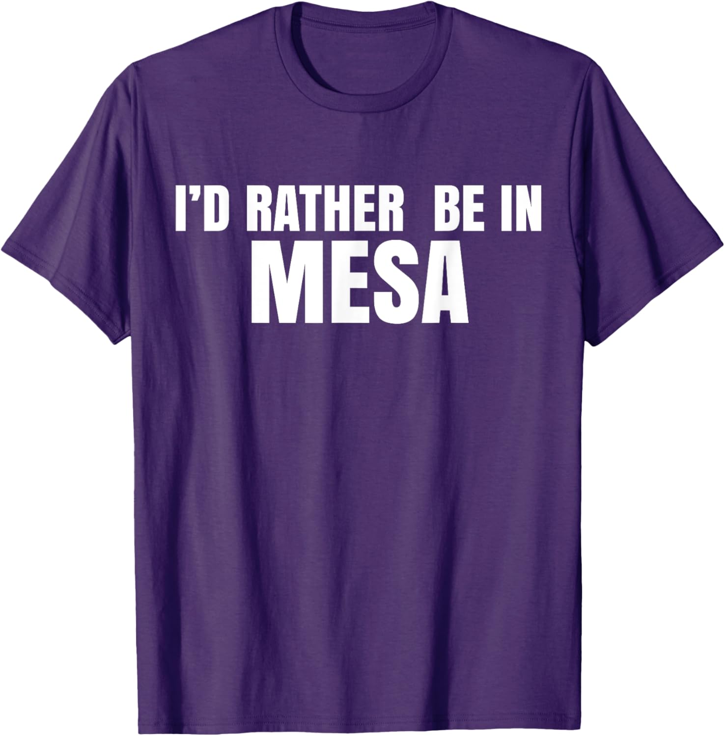 I'd Rather Be in Mesa T-Shirt for Comfort and Style Lovers - 21