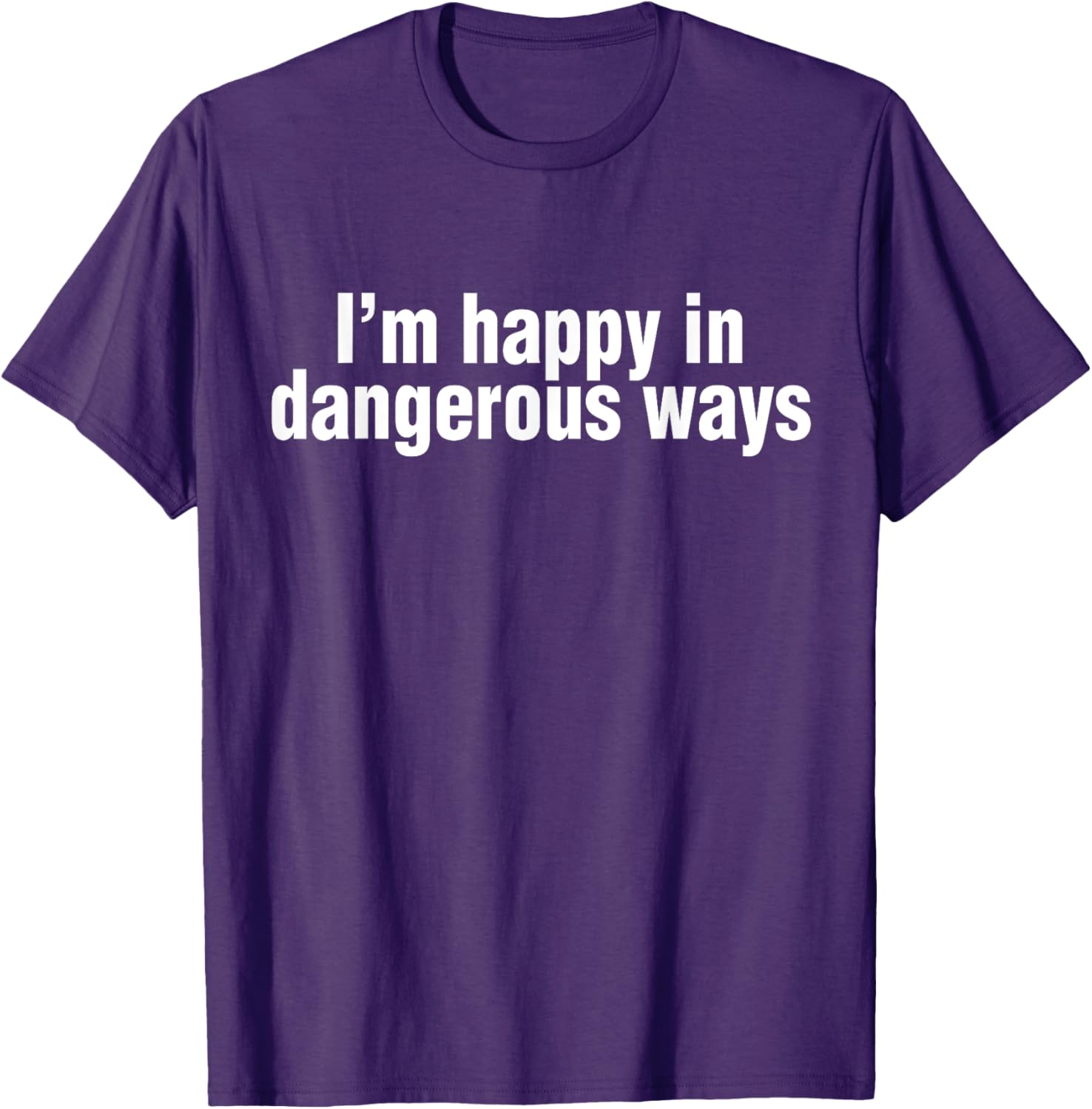 Funny Quote I'm Happy in Dangerous Ways T-Shirt for Unique Style - 11
