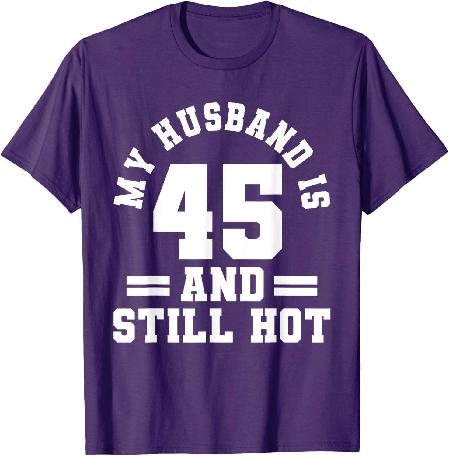 My Husband Is 45 And Still Hot Birthday Party T-Shirt for Him - 6